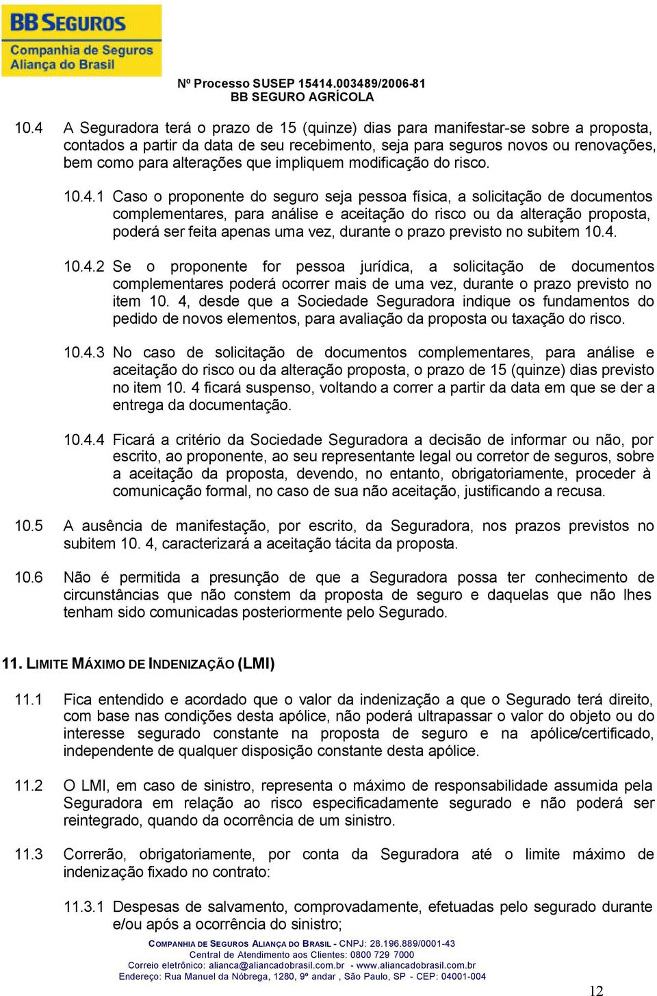 1 Caso o proponente do seguro seja pessoa física, a solicitação de documentos complementares, para análise e aceitação do risco ou da alteração proposta, poderá ser feita apenas uma vez, durante o