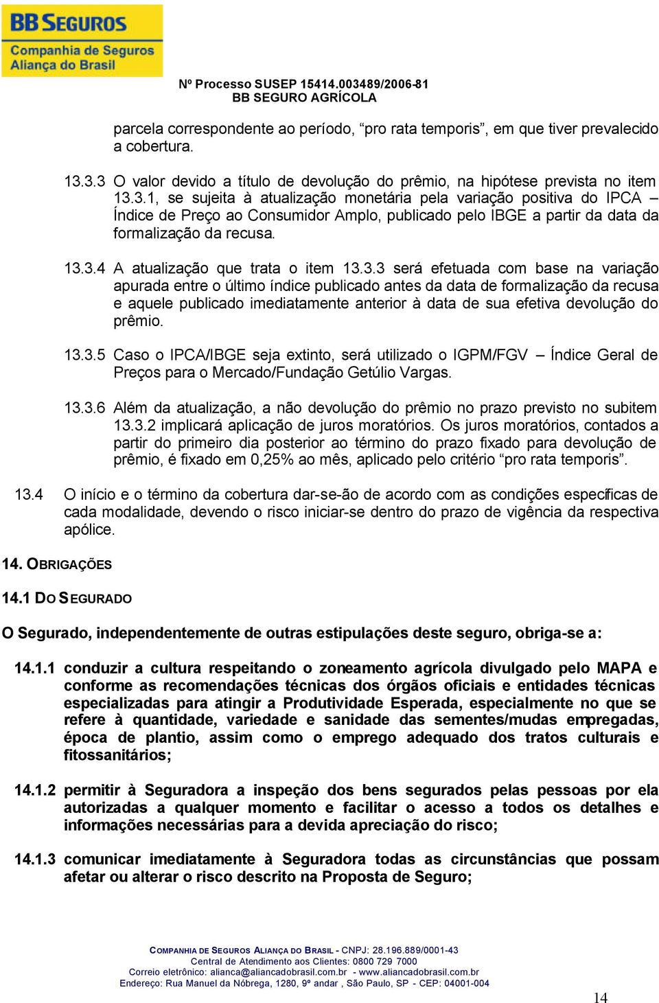 13.3.4 A atualização que trata o item 13.3.3 será efetuada com base na variação apurada entre o último índice publicado antes da data de formalização da recusa e aquele publicado imediatamente