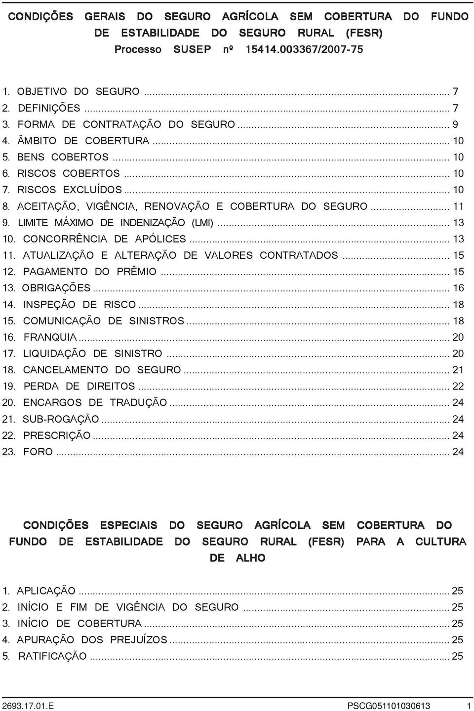 LIMITE MÁXIMO DE INDENIZAÇÃO (LMI)... 13 10. CONCORRÊNCIA DE APÓLICES...13 11. ATUALIZAÇÃO E ALTERAÇÃO DE VALORES CONTRATADOS... 15 12. PAGAMENTO DO PRÊMIO...15 13. OBRIGAÇÕES...16 14.