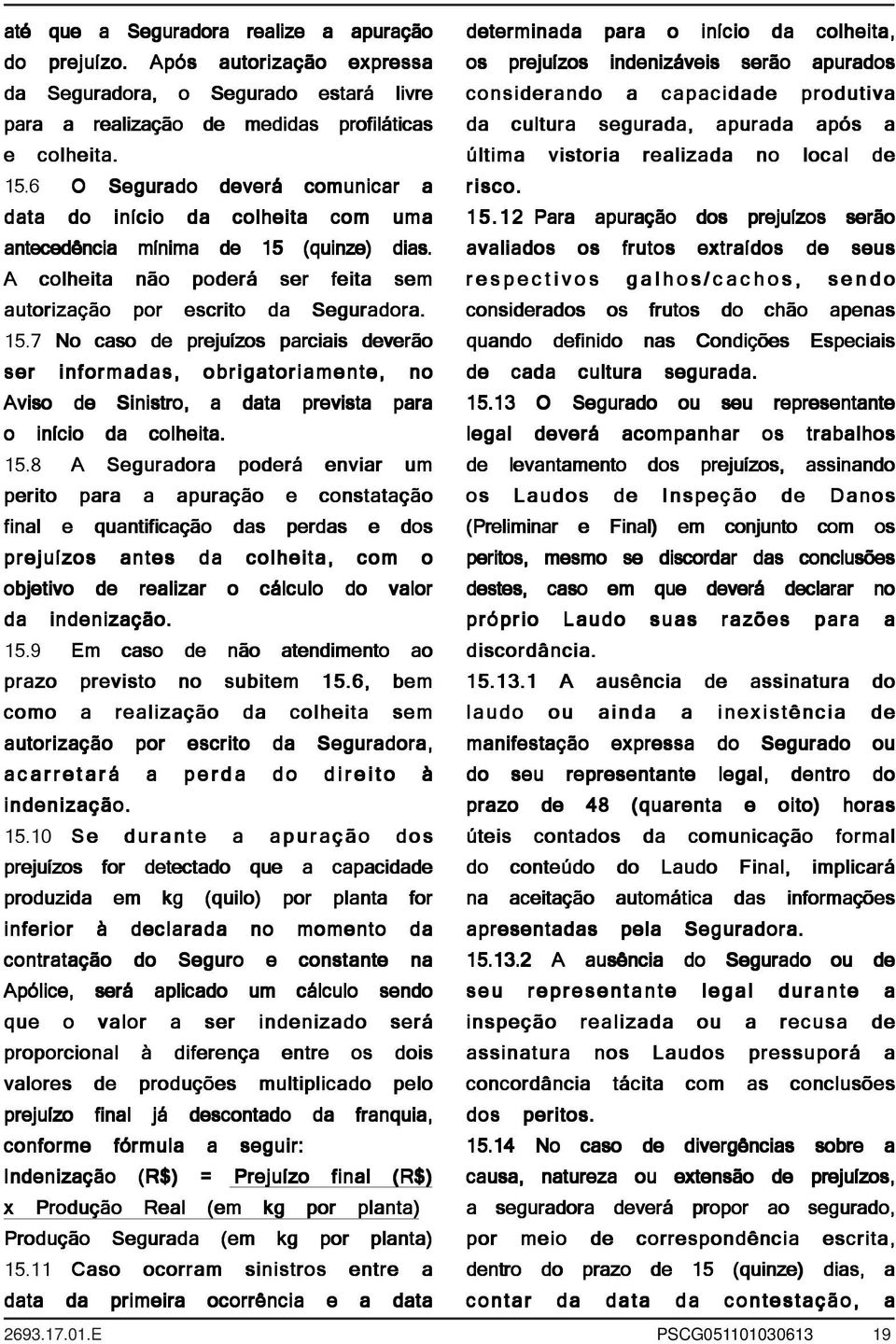 segurada, apurada após a e colheita. última vistoria realizada no local de 15.6 O Segurado deverá comunicar a risco. data do início da colheita com uma 15.