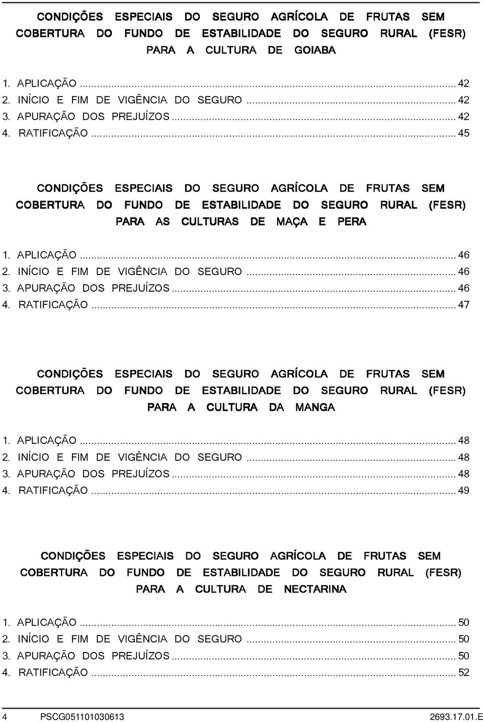 APLICAÇÃO...46 2. INÍCIO E FIM DE VIGÊNCIA DO SEGURO...46 3. APURAÇÃO DOS PREJUÍZOS...46 4. RATIFICAÇÃO.