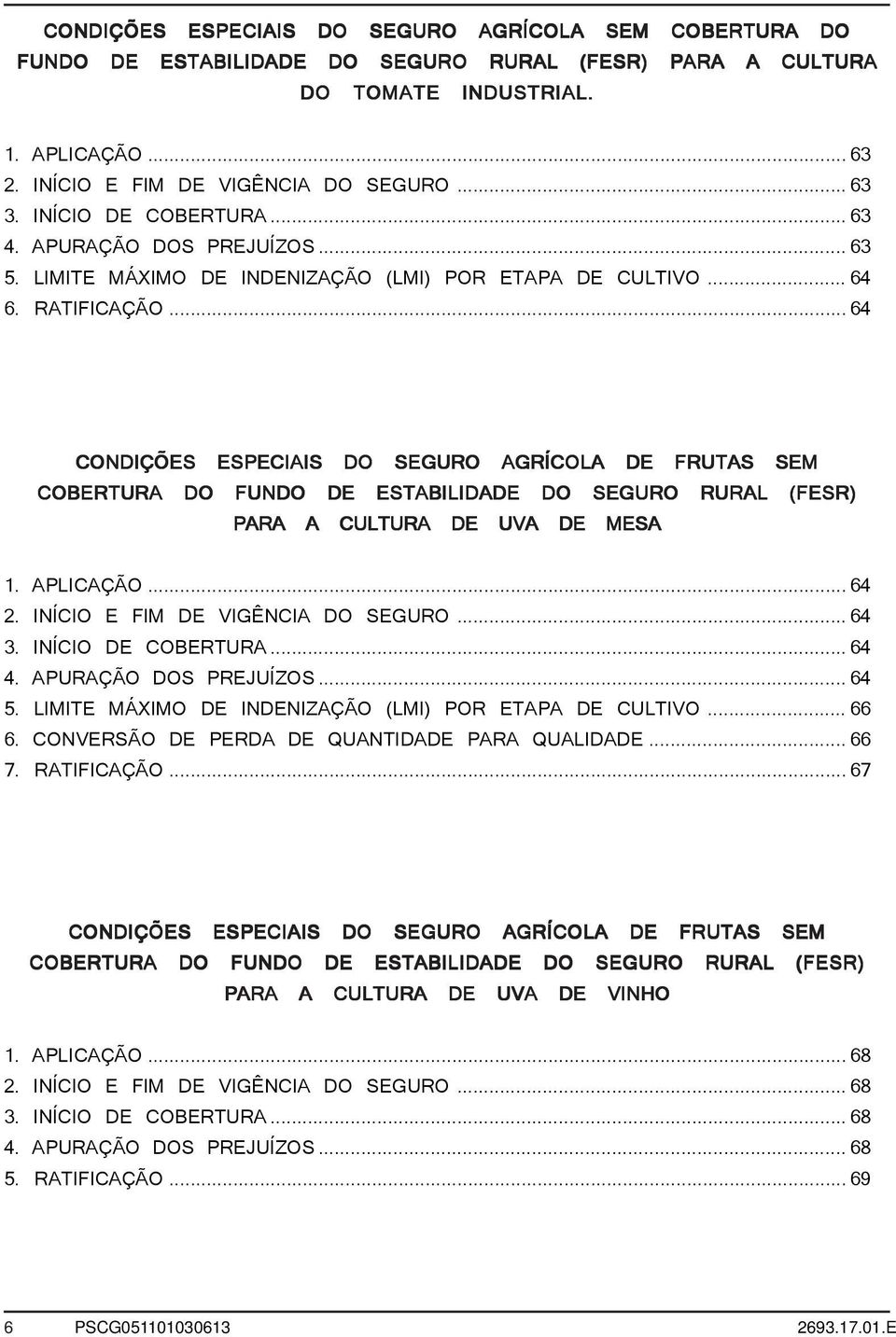 ..64 CONDIÇÕES ESPECIAIS DO SEGURO AGRÍCOLA DE FRUTAS SEM COBERTURA DO FUNDO DE ESTABILIDADE DO SEGURO RURAL (FESR) PARA A CULTURA DE UVA DE MESA 1. APLICAÇÃO...64 2.