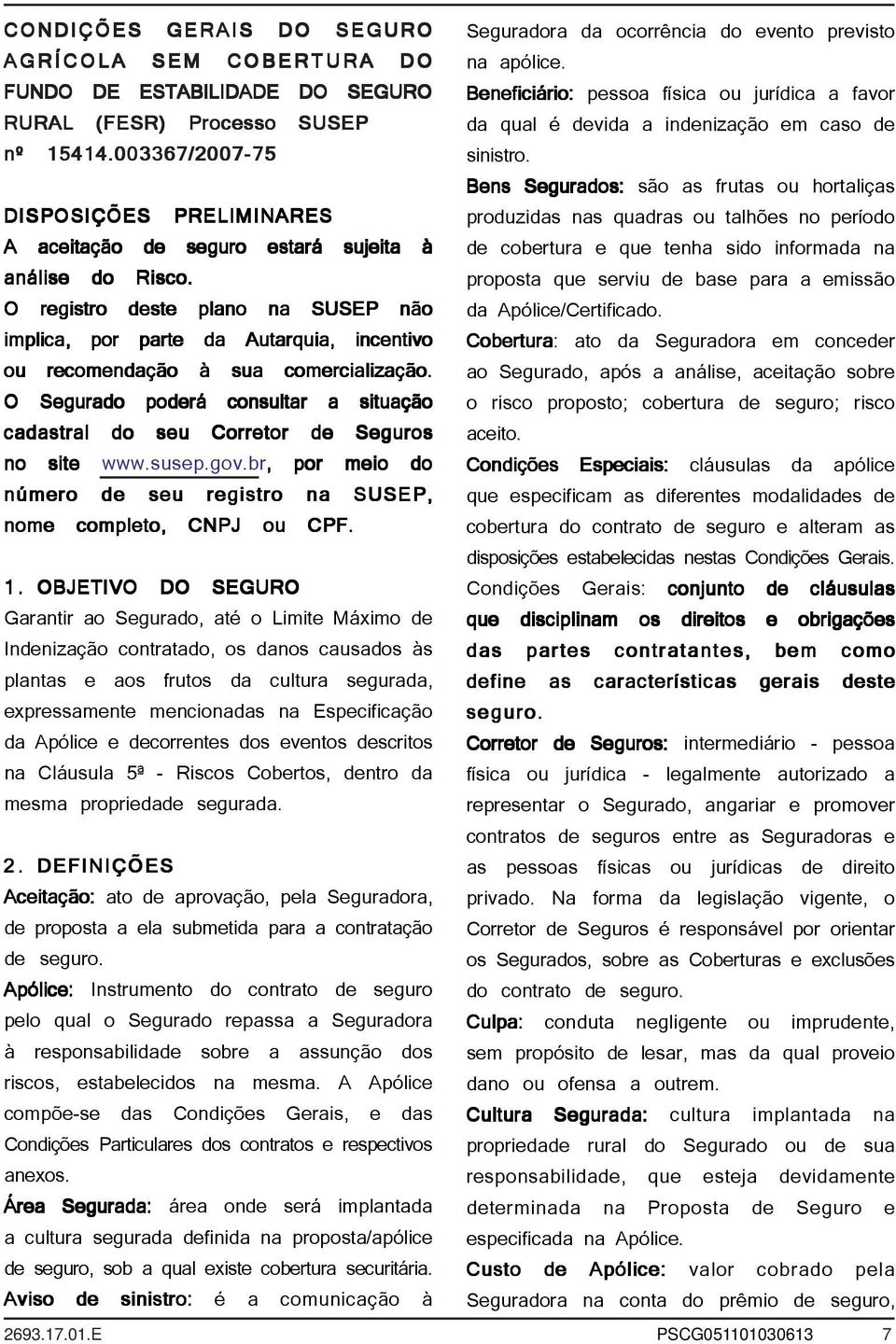 O registro deste plano na SUSEP não implica, por parte da Autarquia, incentivo ou recomendação à sua comercialização.