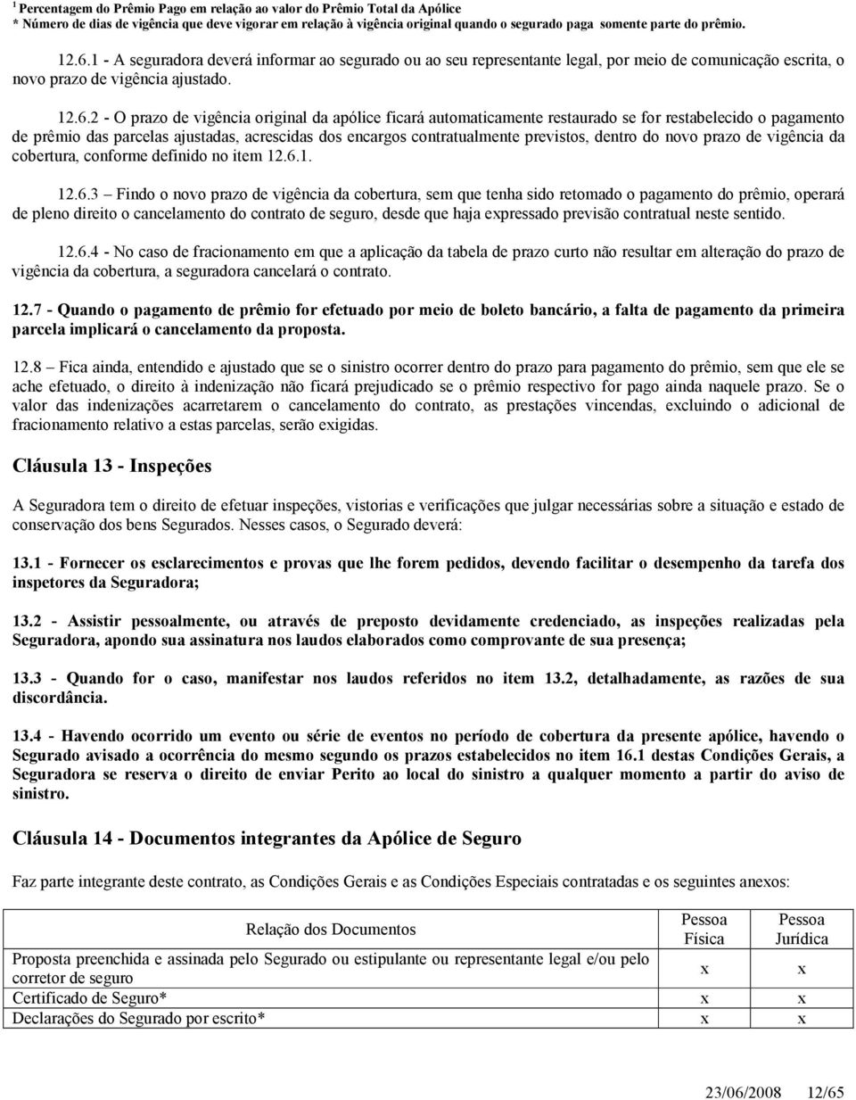 ficará automaticamente restaurado se for restabelecido o pagamento de prêmio das parcelas ajustadas, acrescidas dos encargos contratualmente previstos, dentro do novo prazo de vigência da cobertura,