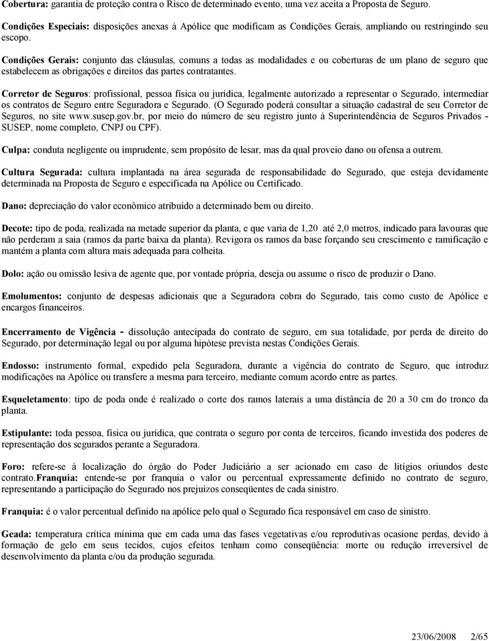 Condições Gerais: conjunto das cláusulas, comuns a todas as modalidades e ou coberturas de um plano de seguro que estabelecem as obrigações e direitos das partes contratantes.