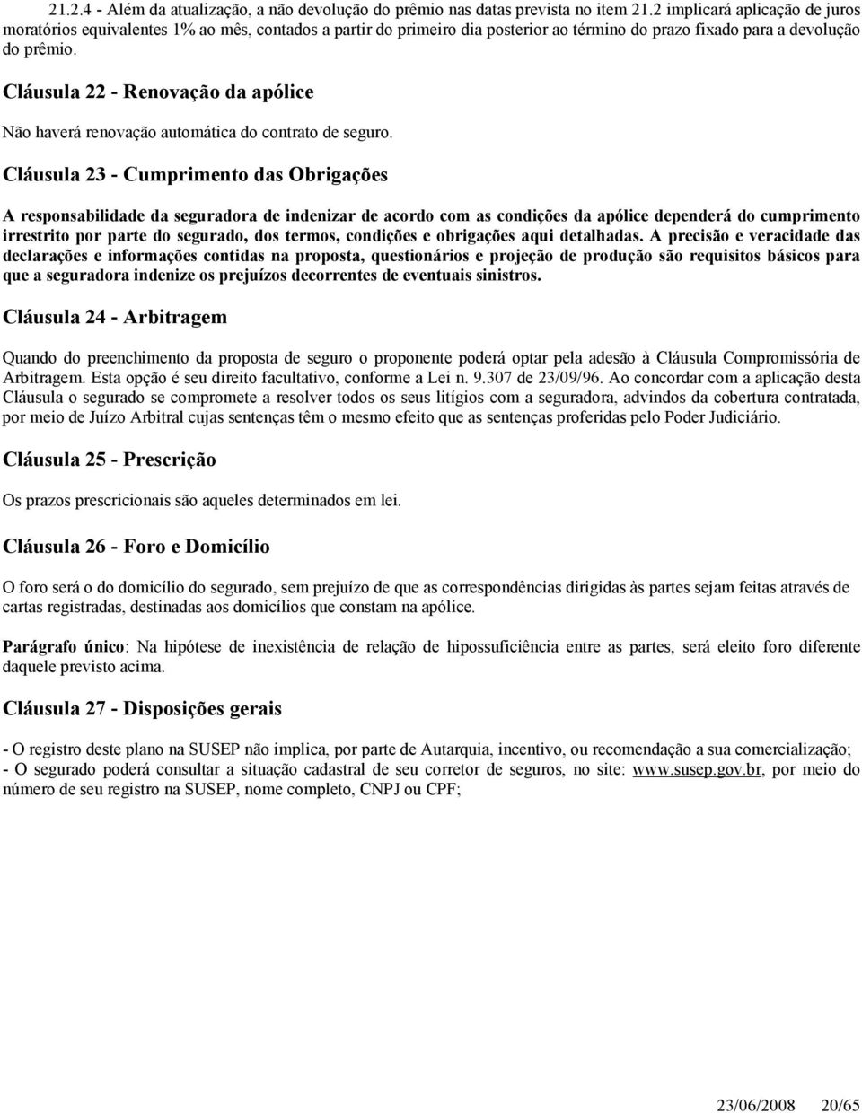 Cláusula 22 - Renovação da apólice Não haverá renovação automática do contrato de seguro.