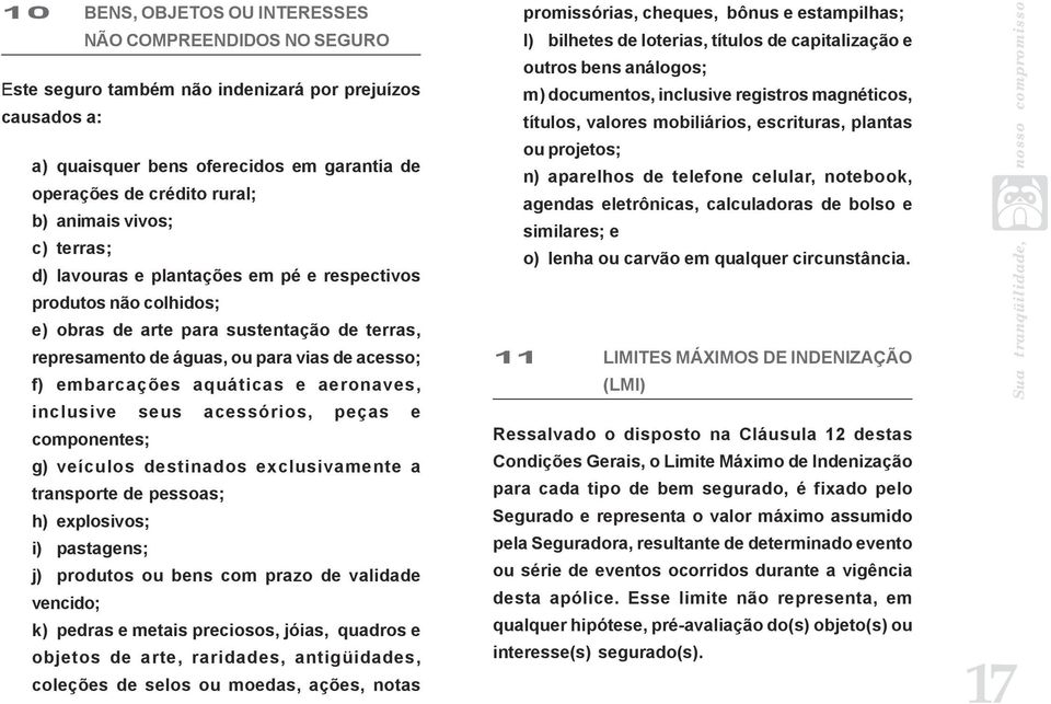 embarcações aquáticas e aeronaves, inclusive seus acessórios, peças e componentes; g) veículos destinados exclusivamente a transporte de pessoas; h) explosivos; i) pastagens; j) produtos ou bens com