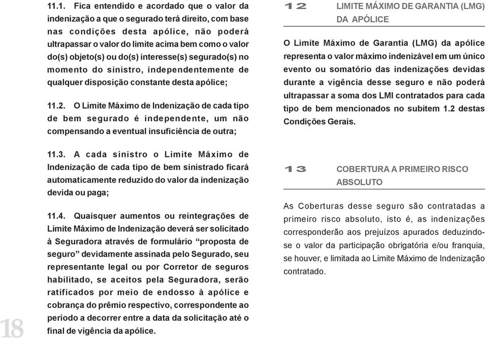 O Limite Máximo de Indenização de cada tipo de bem segurado é independente, um não compensando a eventual insuficiência de outra; 12 LIMITE MÁXIMO DE GARANTIA (LMG) DA APÓLICE O Limite Máximo de