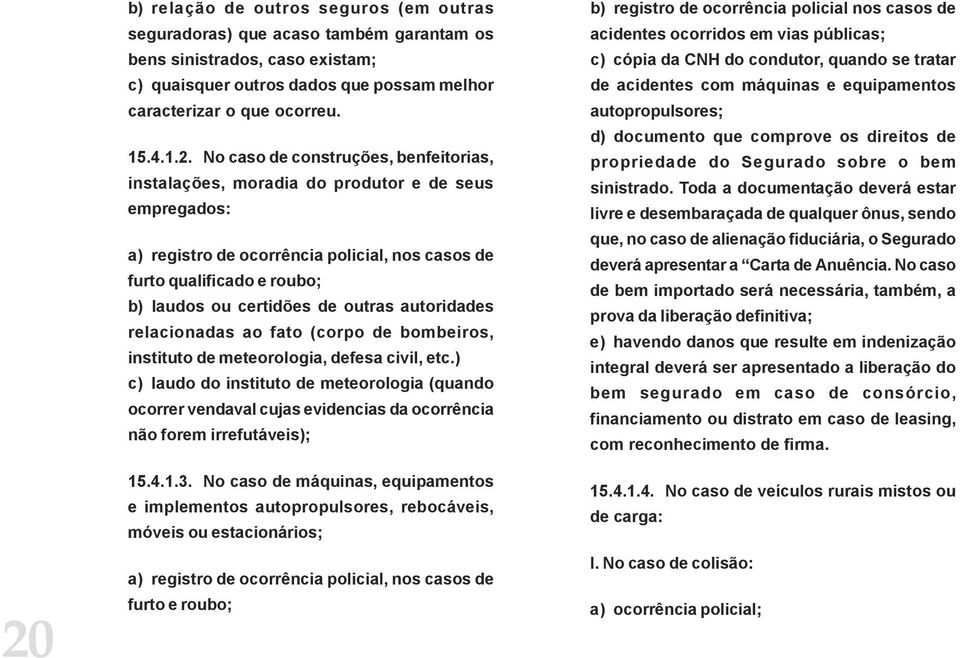 outras autoridades relacionadas ao fato (corpo de bombeiros, instituto de meteorologia, defesa civil, etc.