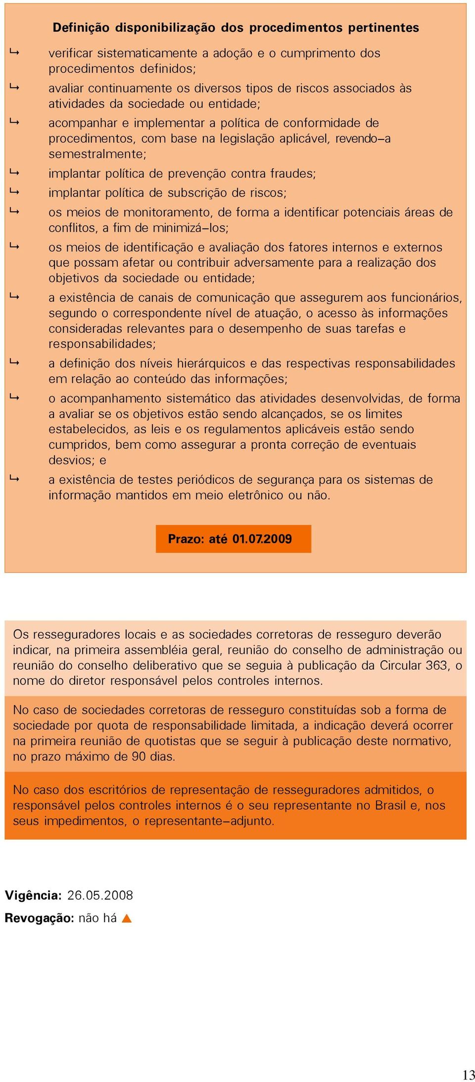 prevenção contra fraudes; implantar política de subscrição de riscos; os meios de monitoramento, de forma a identificar potenciais áreas de conflitos, a fim de minimizá-los; os meios de identificação