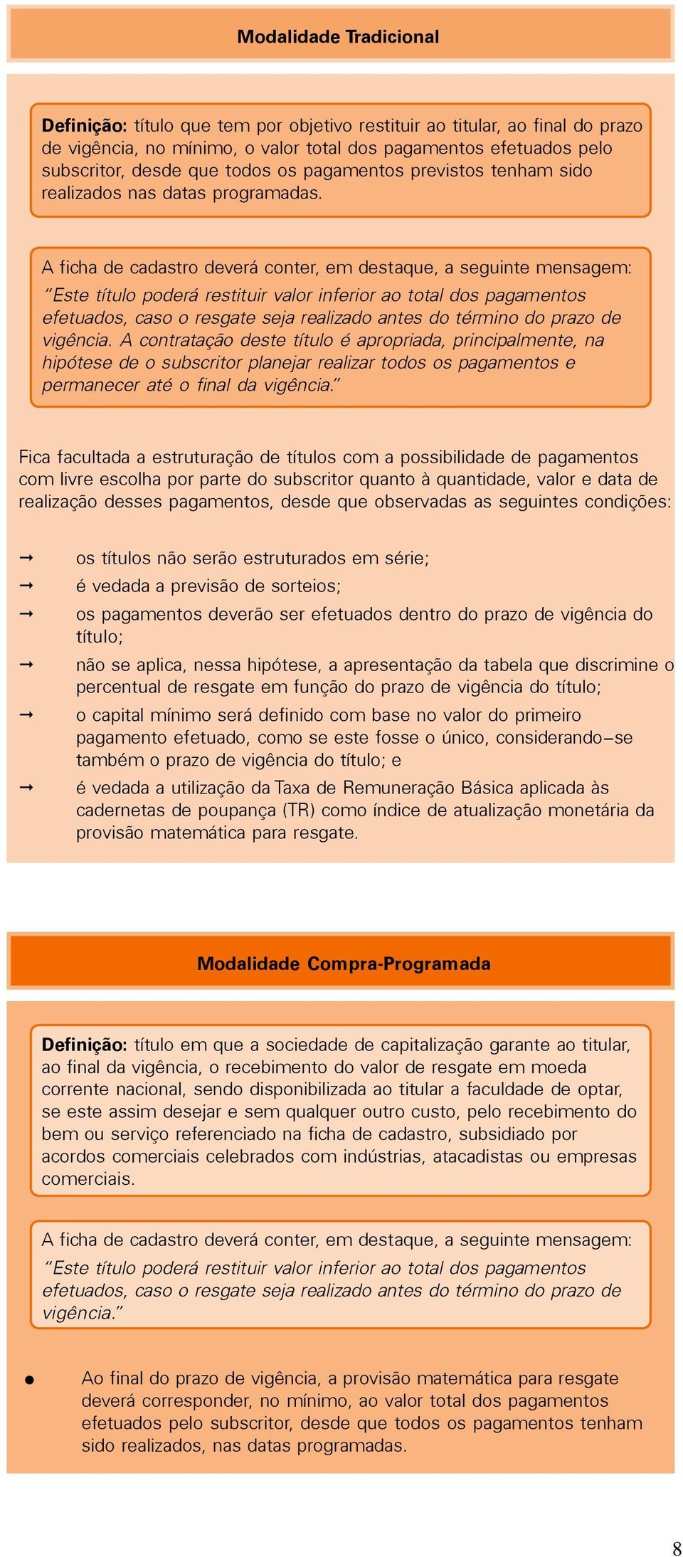 A ficha de cadastro deverá conter, em destaque, a seguinte mensagem: Este título poderá restituir valor inferior ao total dos pagamentos efetuados, caso o resgate seja realizado antes do término do