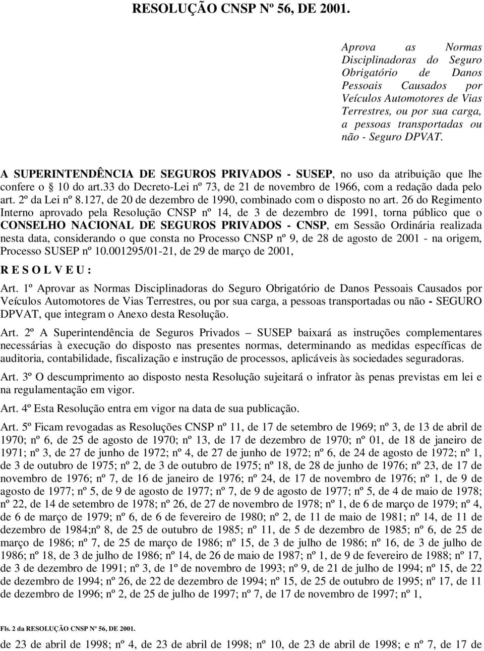 A SUPERINTENDÊNCIA DE SEGUROS PRIVADOS - SUSEP, no uso da atribuição que lhe confere o 10 do art.33 do Decreto-Lei nº 73, de 21 de novembro de 1966, com a redação dada pelo art. 2º da Lei nº 8.