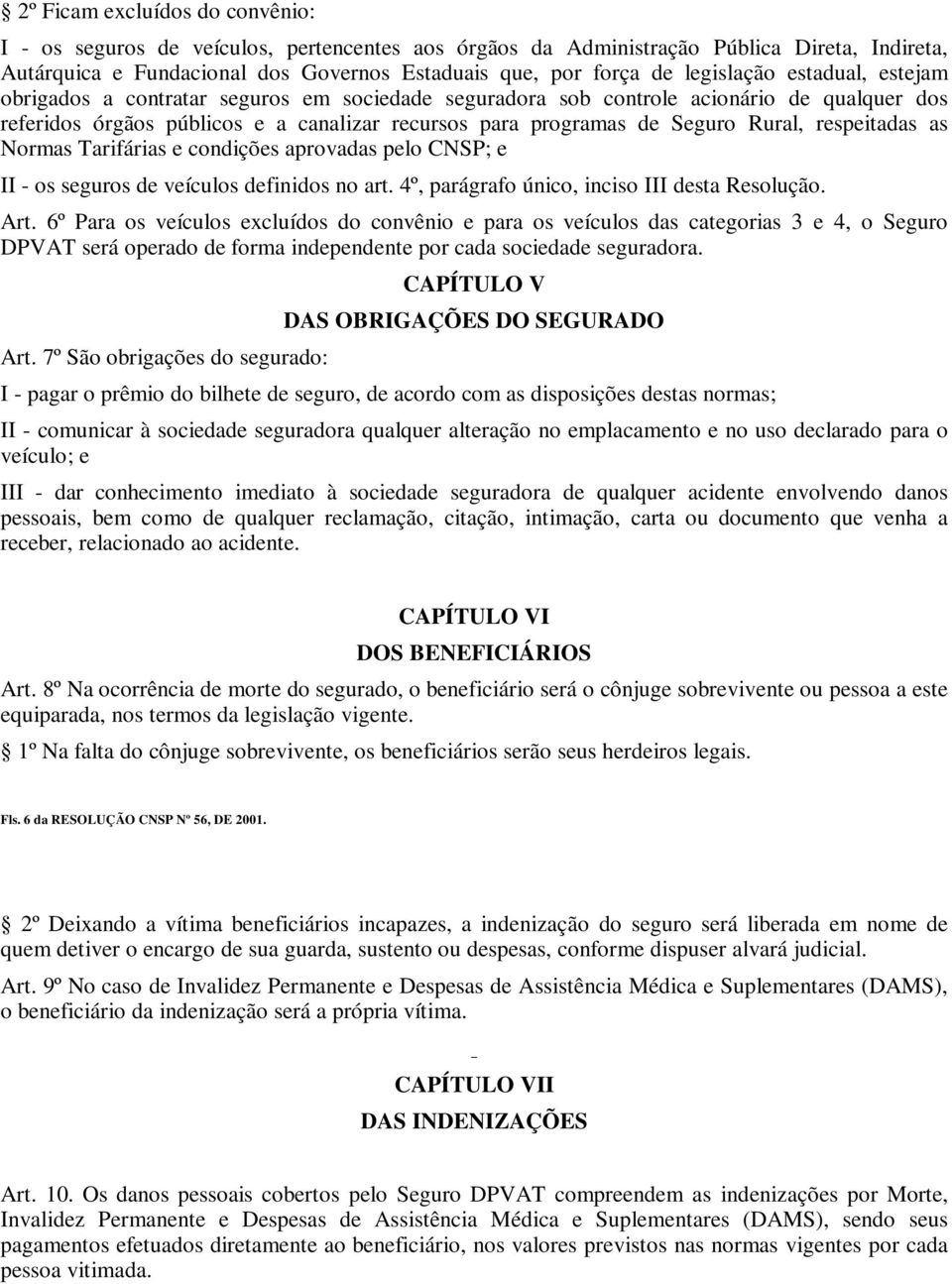 Rural, respeitadas as Normas Tarifárias e condições aprovadas pelo CNSP; e II - os seguros de veículos definidos no art. 4º, parágrafo único, inciso III desta Resolução. Art.