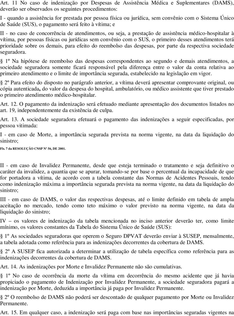 vítima, por pessoas físicas ou jurídicas sem convênio com o SUS, o primeiro desses atendimentos terá prioridade sobre os demais, para efeito do reembolso das despesas, por parte da respectiva