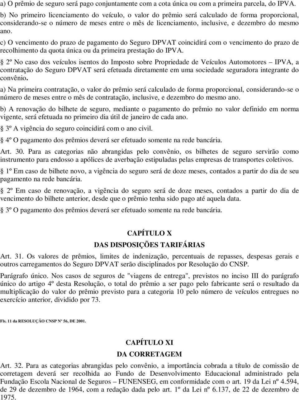 c) O vencimento do prazo de pagamento do Seguro DPVAT coincidirá com o vencimento do prazo de recolhimento da quota única ou da primeira prestação do IPVA.