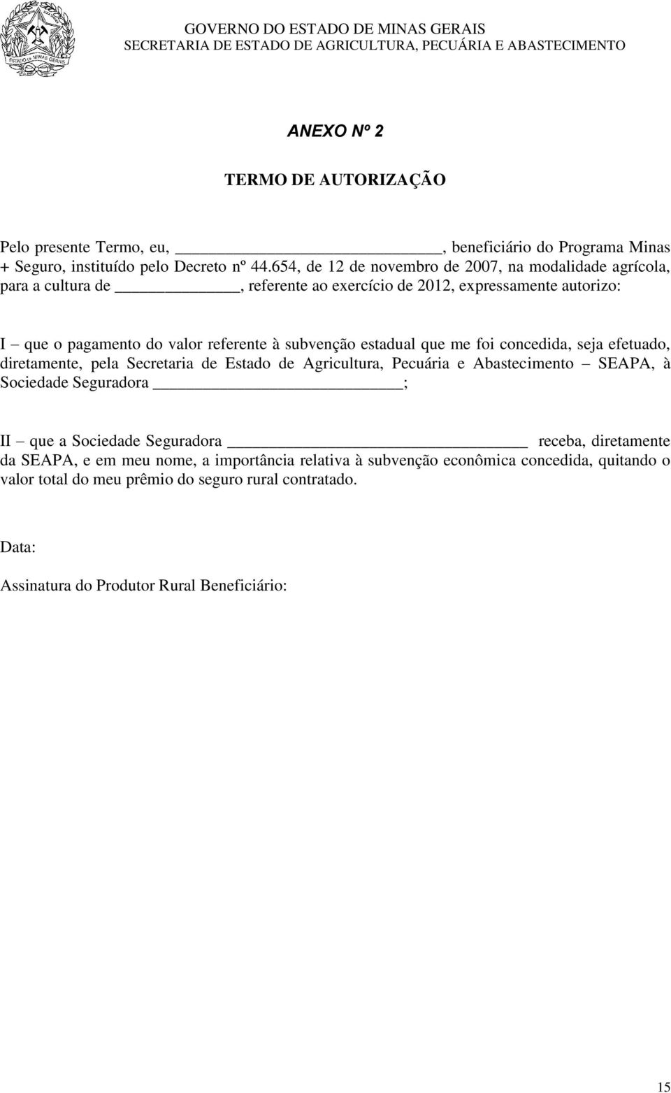 subvenção estadual que me foi concedida, seja efetuado, diretamente, pela Secretaria de Estado de Agricultura, Pecuária e Abastecimento SEAPA, à Sociedade Seguradora ; II que a