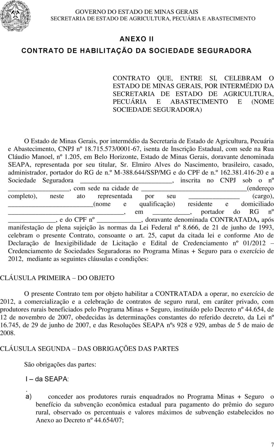 573/0001-67, isenta de Inscrição Estadual, com sede na Rua Cláudio Manoel, nº 1.205, em Belo Horizonte, Estado de Minas Gerais, doravante denominada SEAPA, representada por seu titular, Sr.