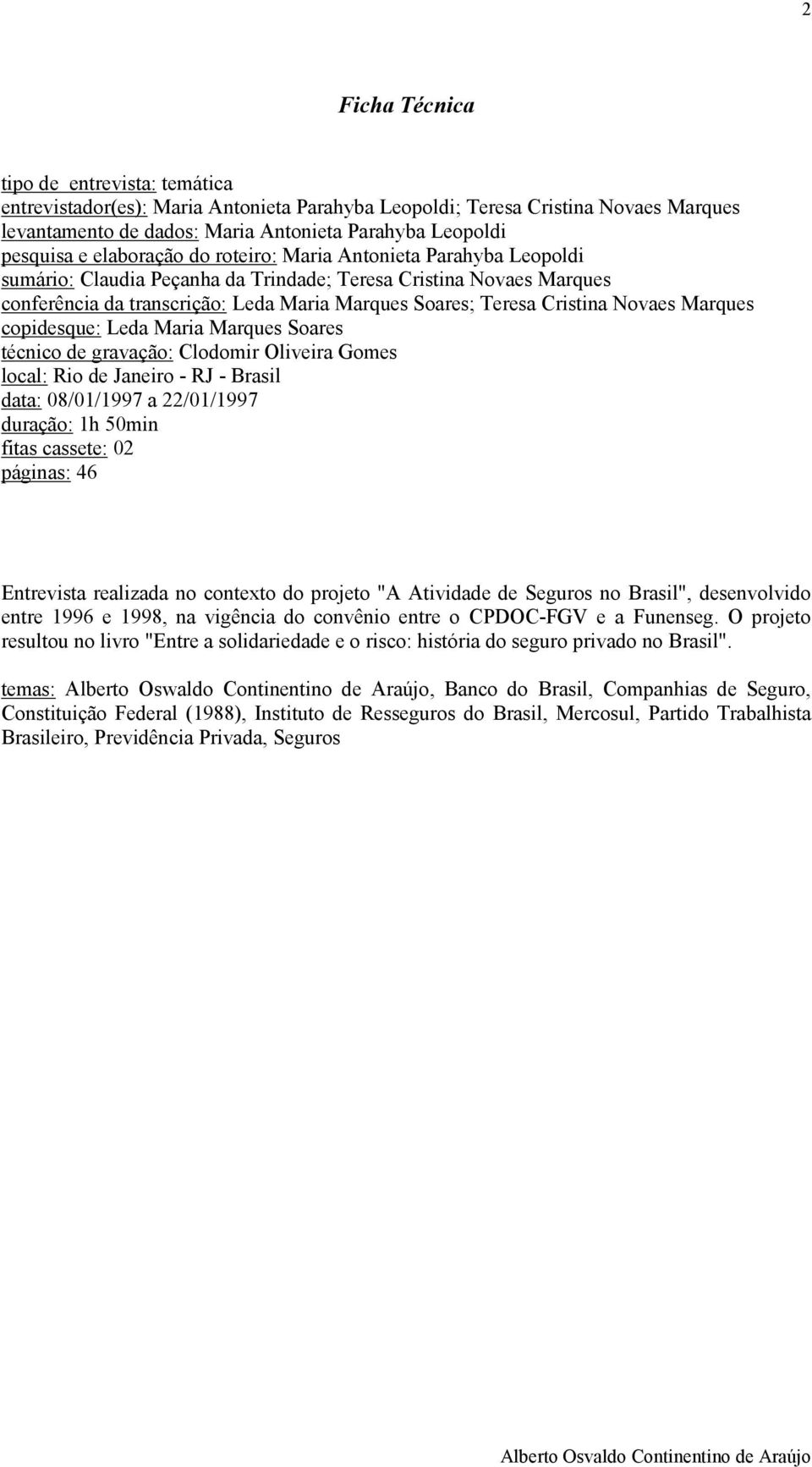 Novaes Marques copidesque: Leda Maria Marques Soares técnico de gravação: Clodomir Oliveira Gomes local: Rio de Janeiro - RJ - Brasil data: 08/01/1997 a 22/01/1997 duração: 1h 50min fitas cassete: 02