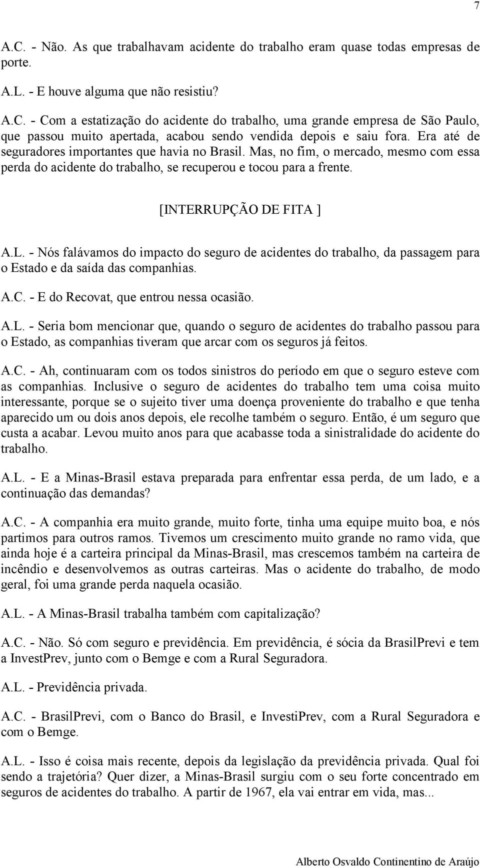 - Nós falávamos do impacto do seguro de acidentes do trabalho, da passagem para o Estado e da saída das companhias. A.C. - E do Recovat, que entrou nessa ocasião. A.L.