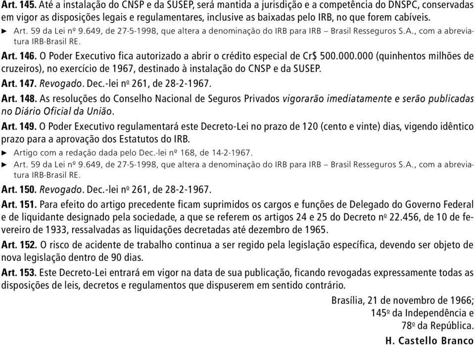 cabíveis. Art. 146. O Poder Executivo fica autorizado a abrir o crédito especial de Cr$ 500.000.000 (quinhentos milhões de cruzeiros), no exercício de 1967, destinado à instalação do CNSP e da SUSEP.