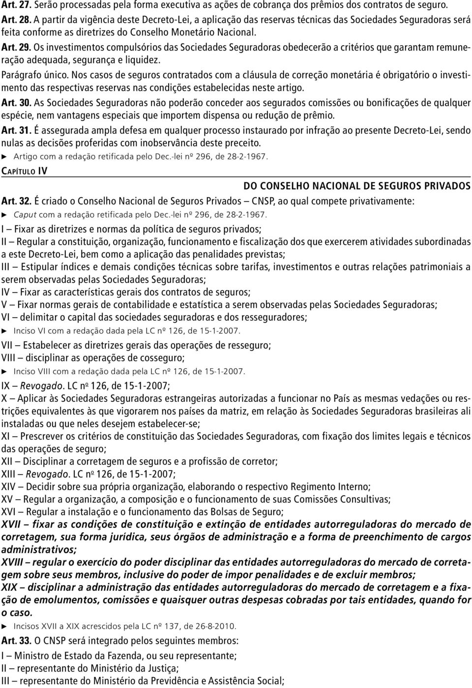 Os investimentos compulsórios das Sociedades Seguradoras obedecerão a critérios que garantam remuneração adequada, segurança e liquidez. Parágrafo único.