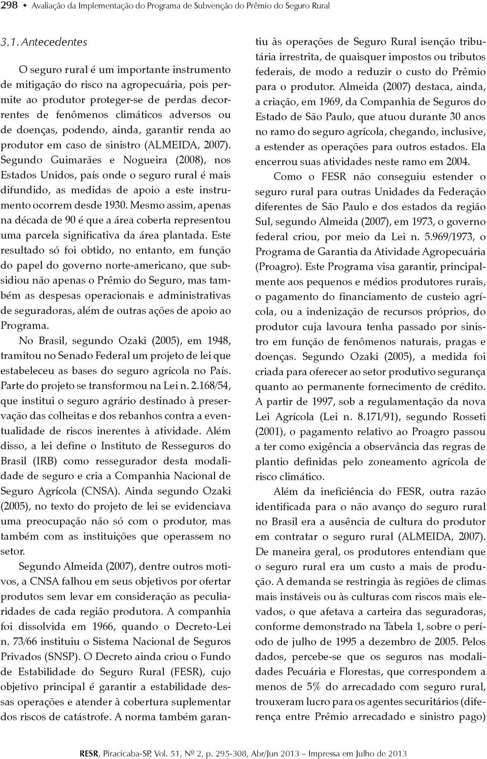 doenças, podendo, ainda, garantir renda ao produtor em caso de sinistro (ALMEIDA, 2007).