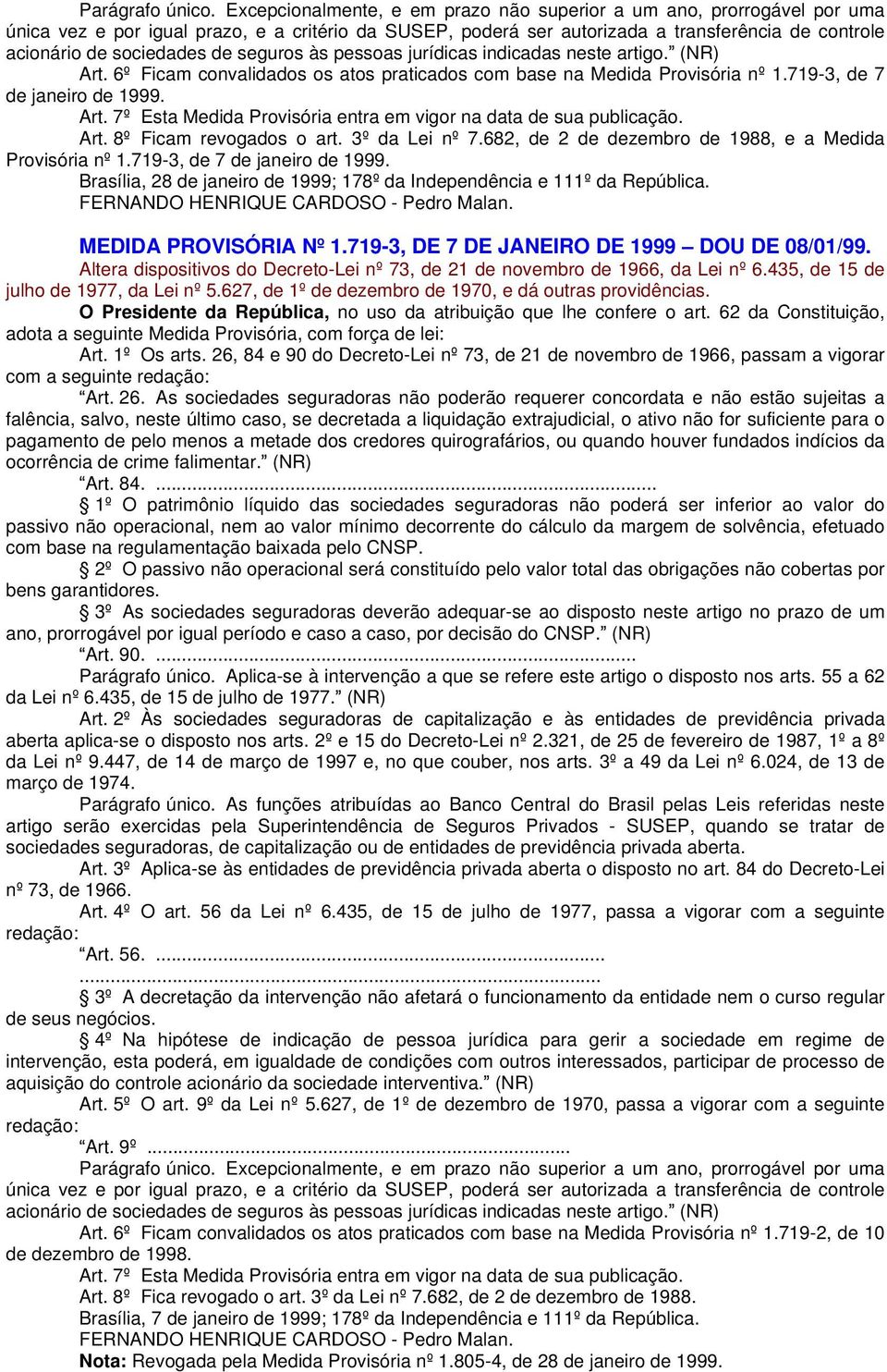 de seguros às pessoas jurídicas indicadas neste artigo. (NR) Art. 6º Ficam convalidados os atos praticados com base na Medida Provisória nº 1.719-3, de 7 de janeiro de 1999. Art. 7º Esta Medida Provisória entra em vigor na data de sua publicação.