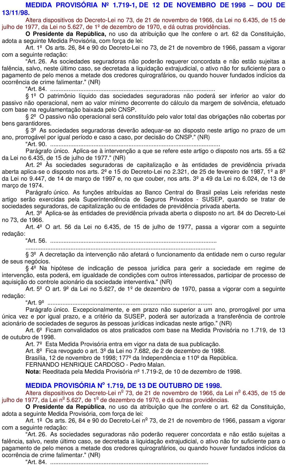 62 da Constituição, adota a seguinte Medida Provisória, com força de lei: Art. 1º Os arts. 26, 84 e 90 do Decreto-Lei no 73, de 21 de novembro de 1966, passam a vigorar com a seguinte redação: Art.