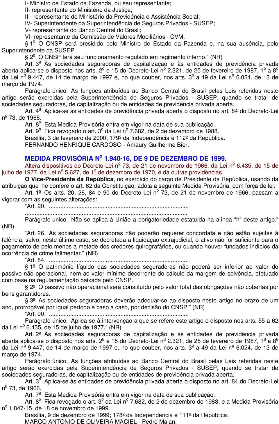 1 o O CNSP será presidido pelo Ministro de Estado da Fazenda e, na sua ausência, pelo Superintendente da SUSEP. 2 o O CNSP terá seu funcionamento regulado em regimento interno. (NR) Art.