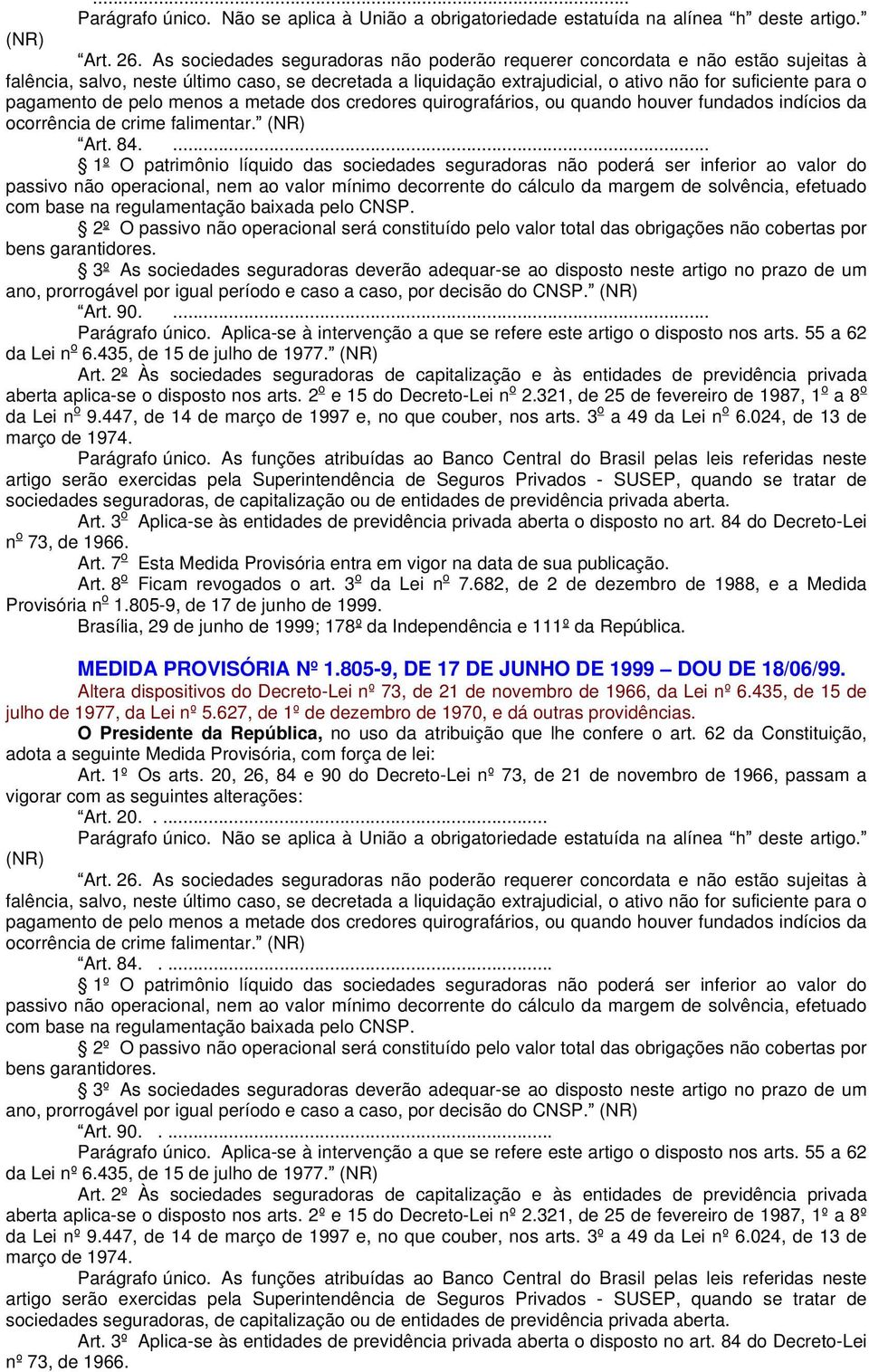 2 o e 15 do Decreto-Lei n o 2.321, de 25 de fevereiro de 1987, 1 o a 8 o da Lei n o 9.447, de 14 de março de 1997 e, no que couber, nos arts. 3 o a 49 da Lei n o 6.024, de 13 de Parágrafo único.