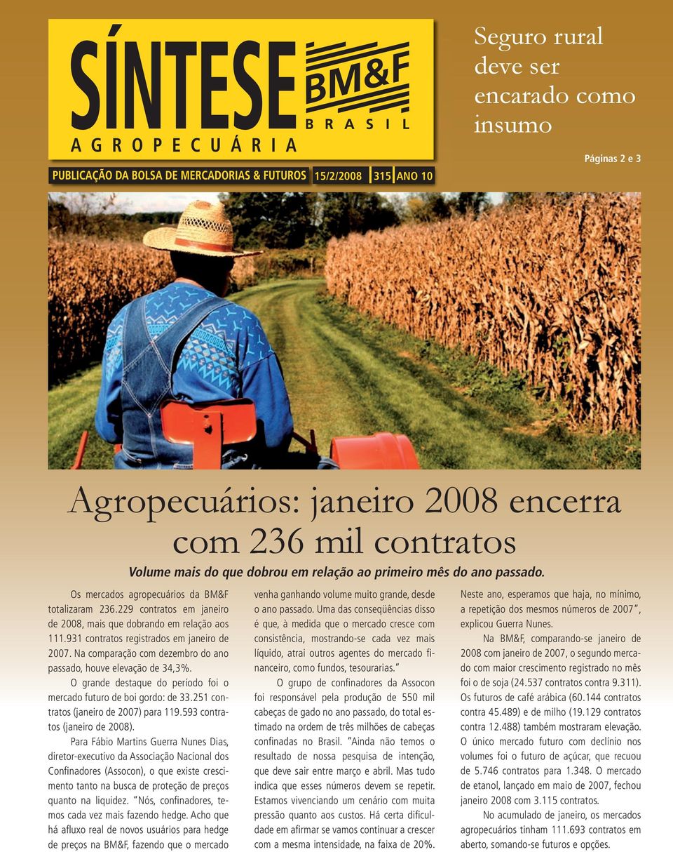 Na comparação com dezembro do ano passado, houve elevação de 34,3%. O grande destaque do período foi o mercado futuro de boi gordo: de 33.251 contratos (janeiro de 2007) para 119.