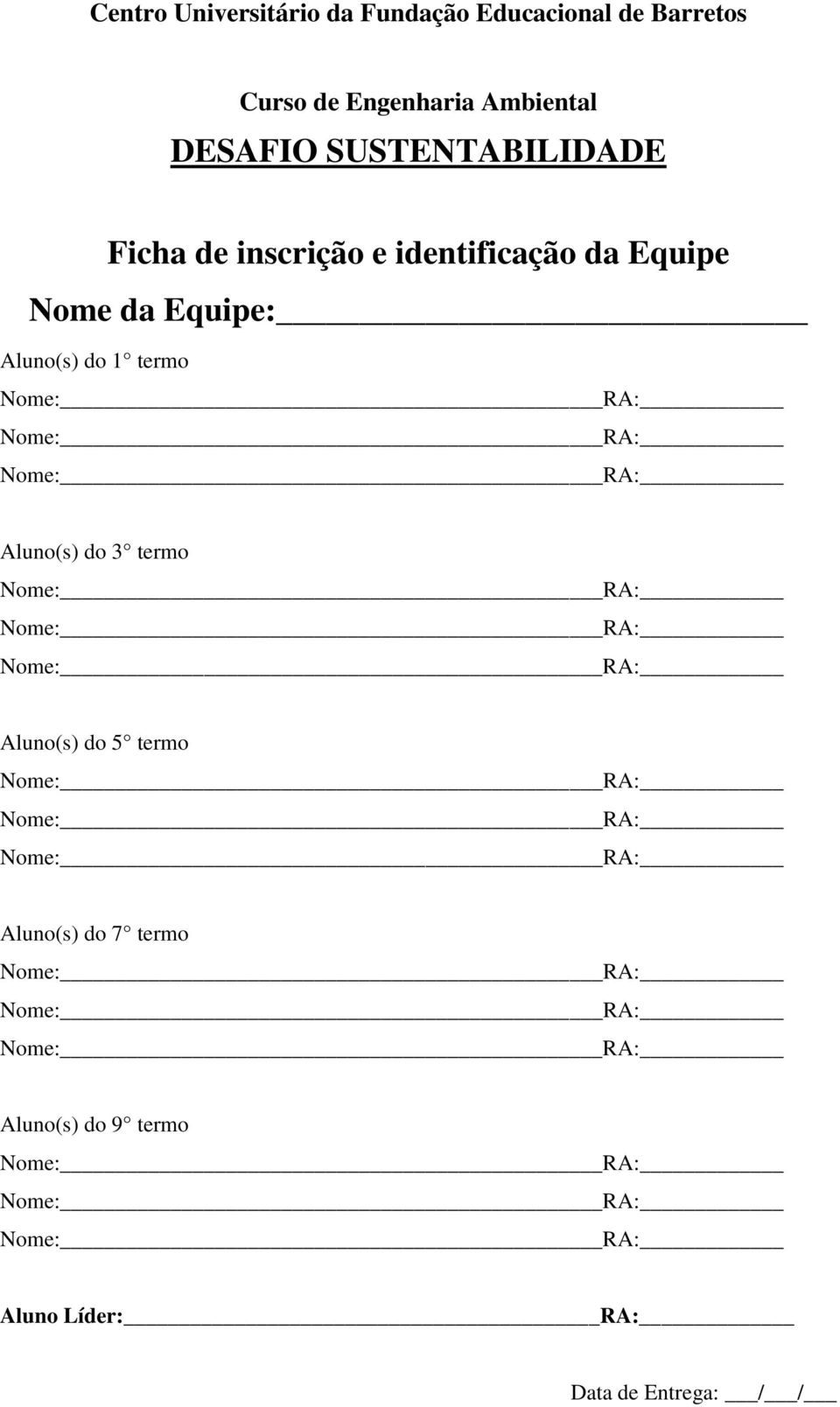 Equipe Nome da Equipe: Aluno(s) do 1 termo Aluno(s) do 3 termo Aluno(s) do 5