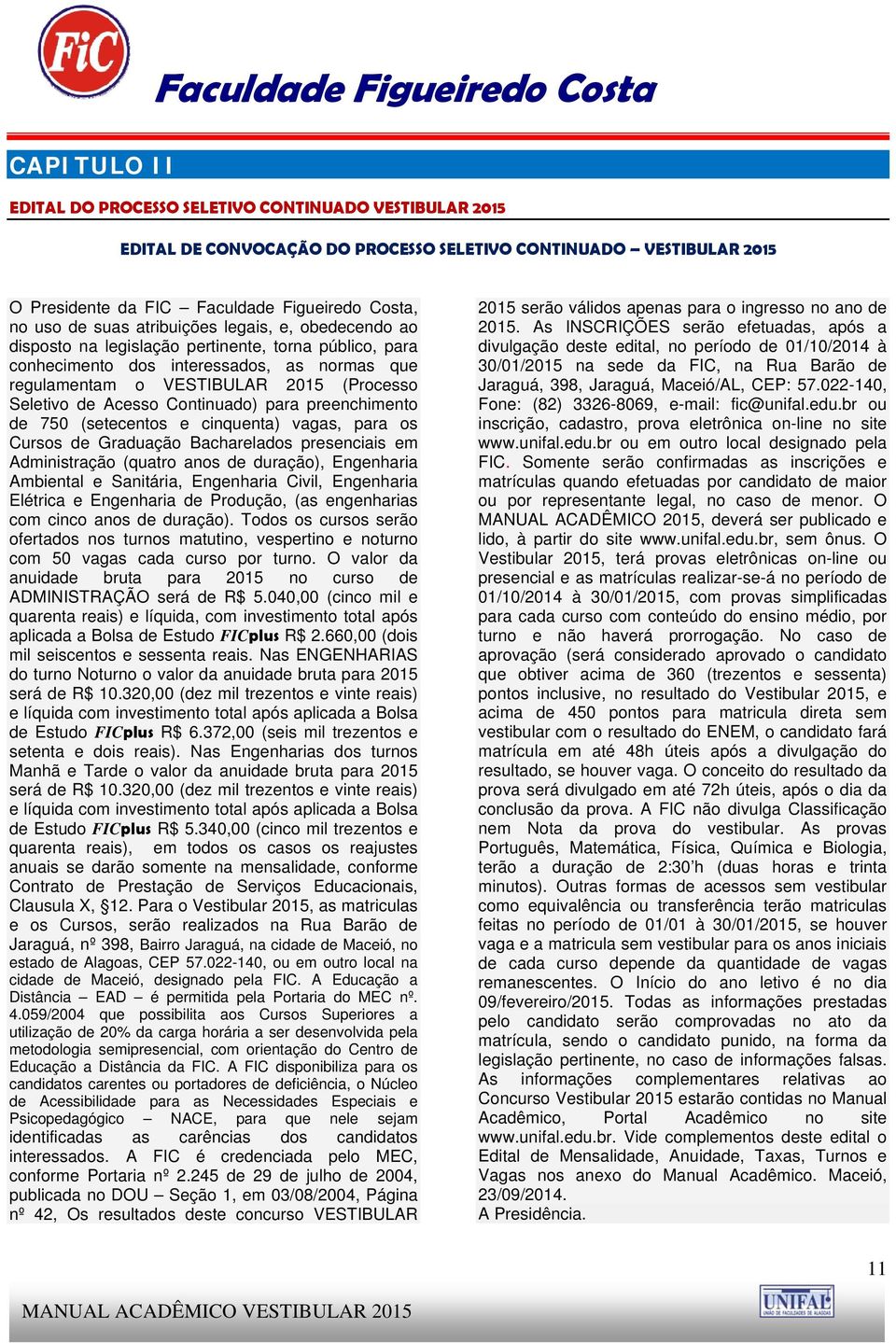 Continuado) para preenchimento de 750 (setecentos e cinquenta) vagas, para os Cursos de Graduação Bacharelados presenciais em Administração (quatro anos de duração), Engenharia Ambiental e Sanitária,