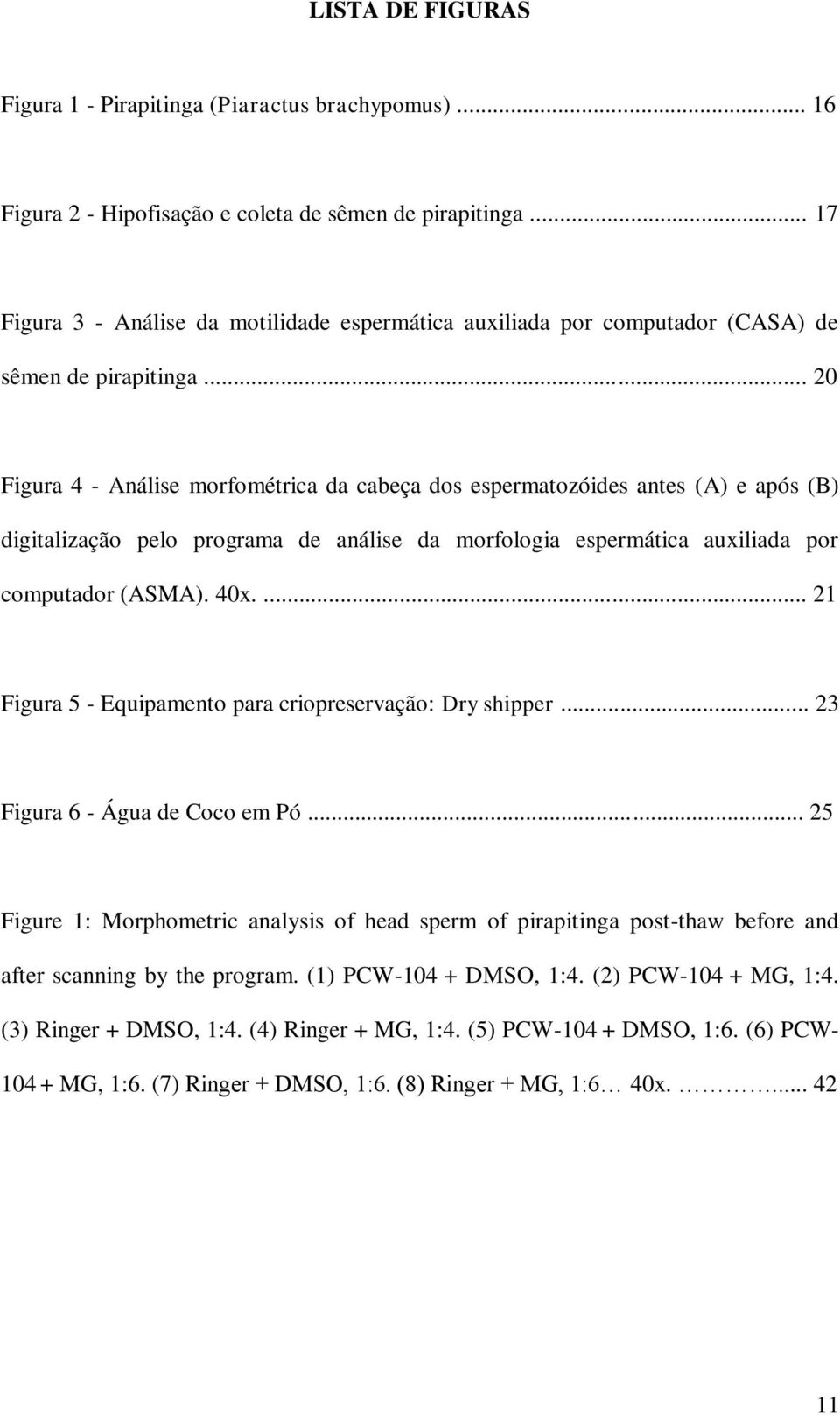 .. 20 Figura 4 - Análise morfométrica da cabeça dos espermatozóides antes (A) e após (B) digitalização pelo programa de análise da morfologia espermática auxiliada por computador (ASMA). 40x.