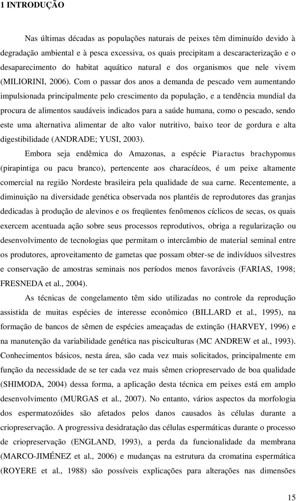 Com o passar dos anos a demanda de pescado vem aumentando impulsionada principalmente pelo crescimento da população, e a tendência mundial da procura de alimentos saudáveis indicados para a saúde