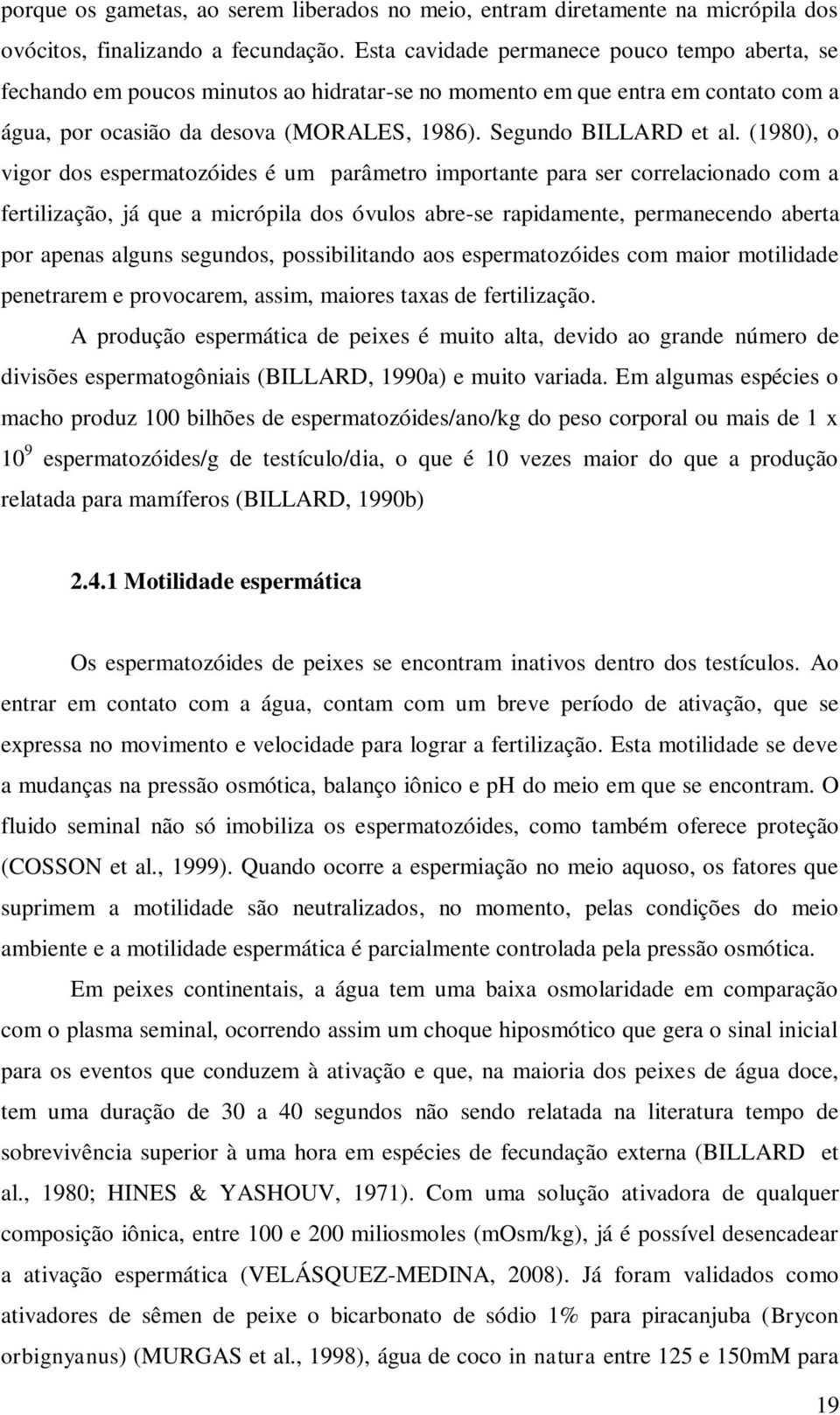 (1980), o vigor dos espermatozóides é um parâmetro importante para ser correlacionado com a fertilização, já que a micrópila dos óvulos abre-se rapidamente, permanecendo aberta por apenas alguns