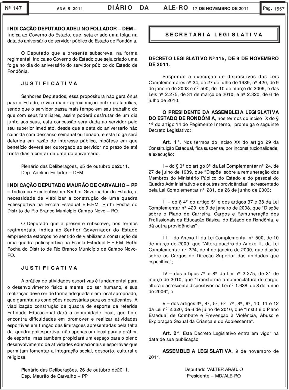 O Deputado que a presente subscreve, na forma regimental, indica ao Governo do Estado que seja criado uma folga no dia do aniversário do servidor público do Estado de Rondônia.