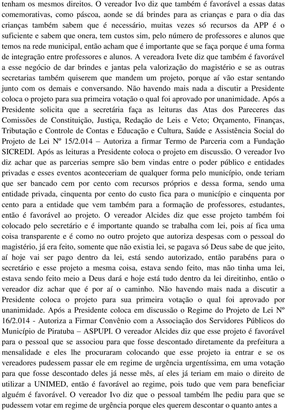 recursos da APP é o suficiente e sabem que onera, tem custos sim, pelo número de professores e alunos que temos na rede municipal, então acham que é importante que se faça porque é uma forma de