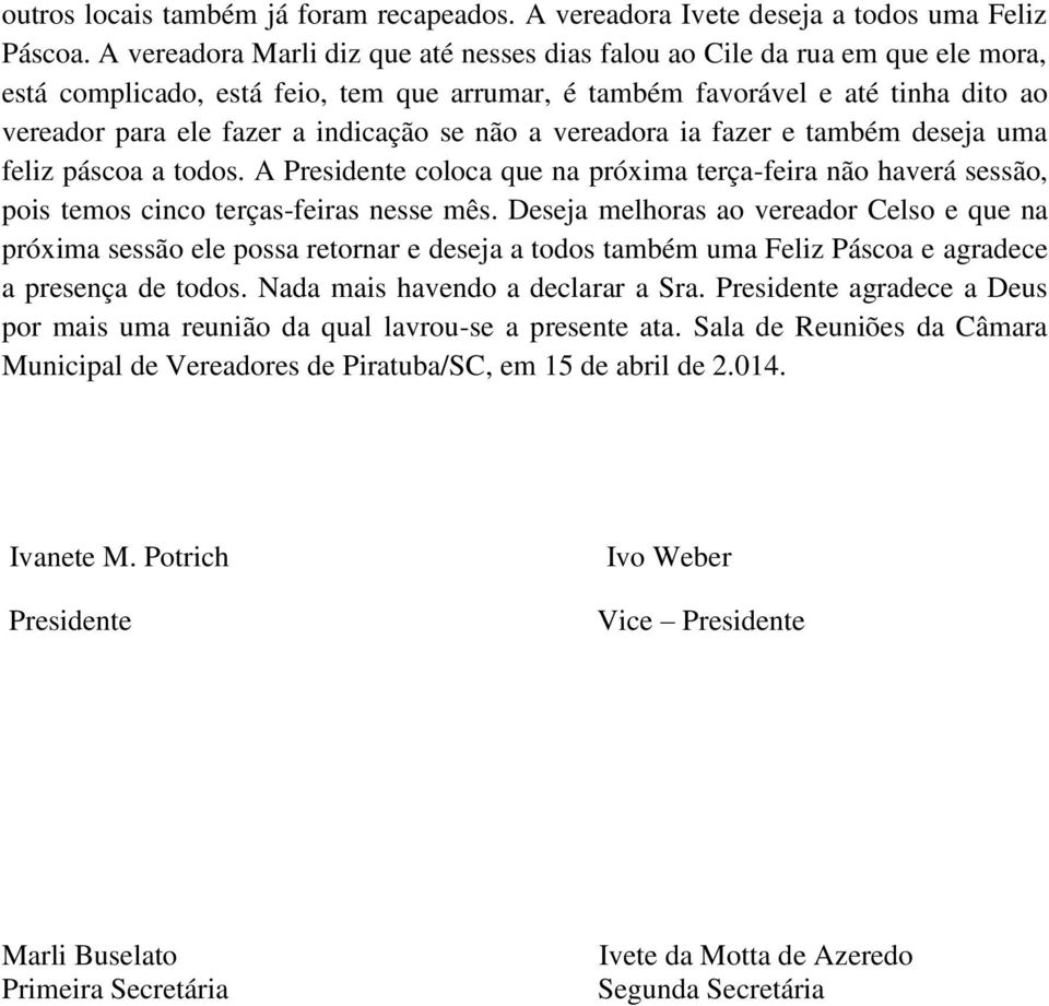 se não a vereadora ia fazer e também deseja uma feliz páscoa a todos. A Presidente coloca que na próxima terça-feira não haverá sessão, pois temos cinco terças-feiras nesse mês.