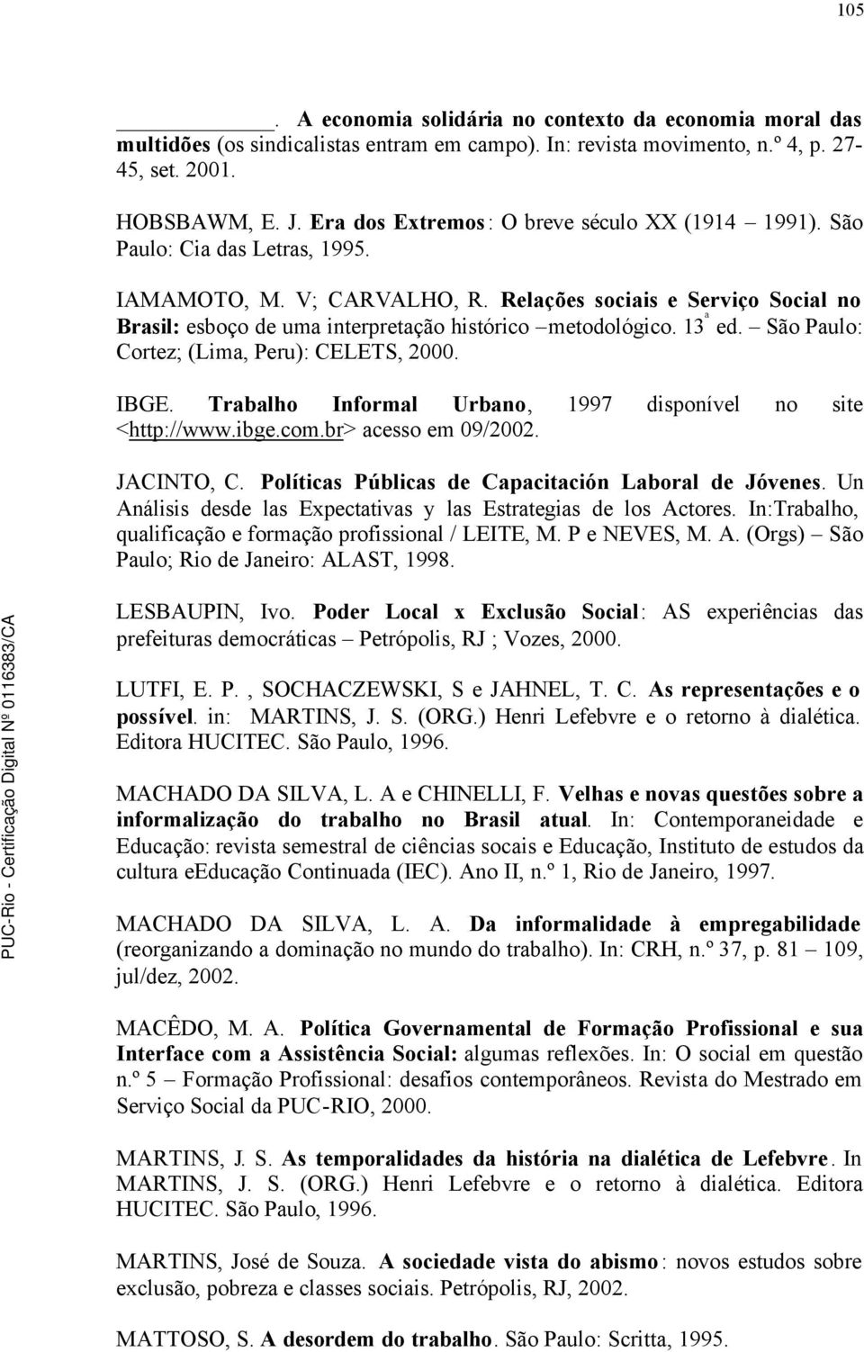 Relações sociais e Serviço Social no Brasil: esboço de uma interpretação histórico metodológico. 13 ª ed. São Paulo: Cortez; (Lima, Peru): CELETS, 2000. IBGE.