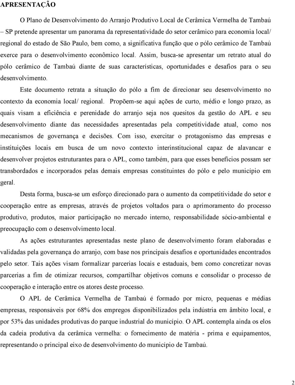 Assim, busca-se apresentar um retrato atual do pólo cerâmico de Tambaú diante de suas características, oportunidades e desafios para o seu desenvolvimento.