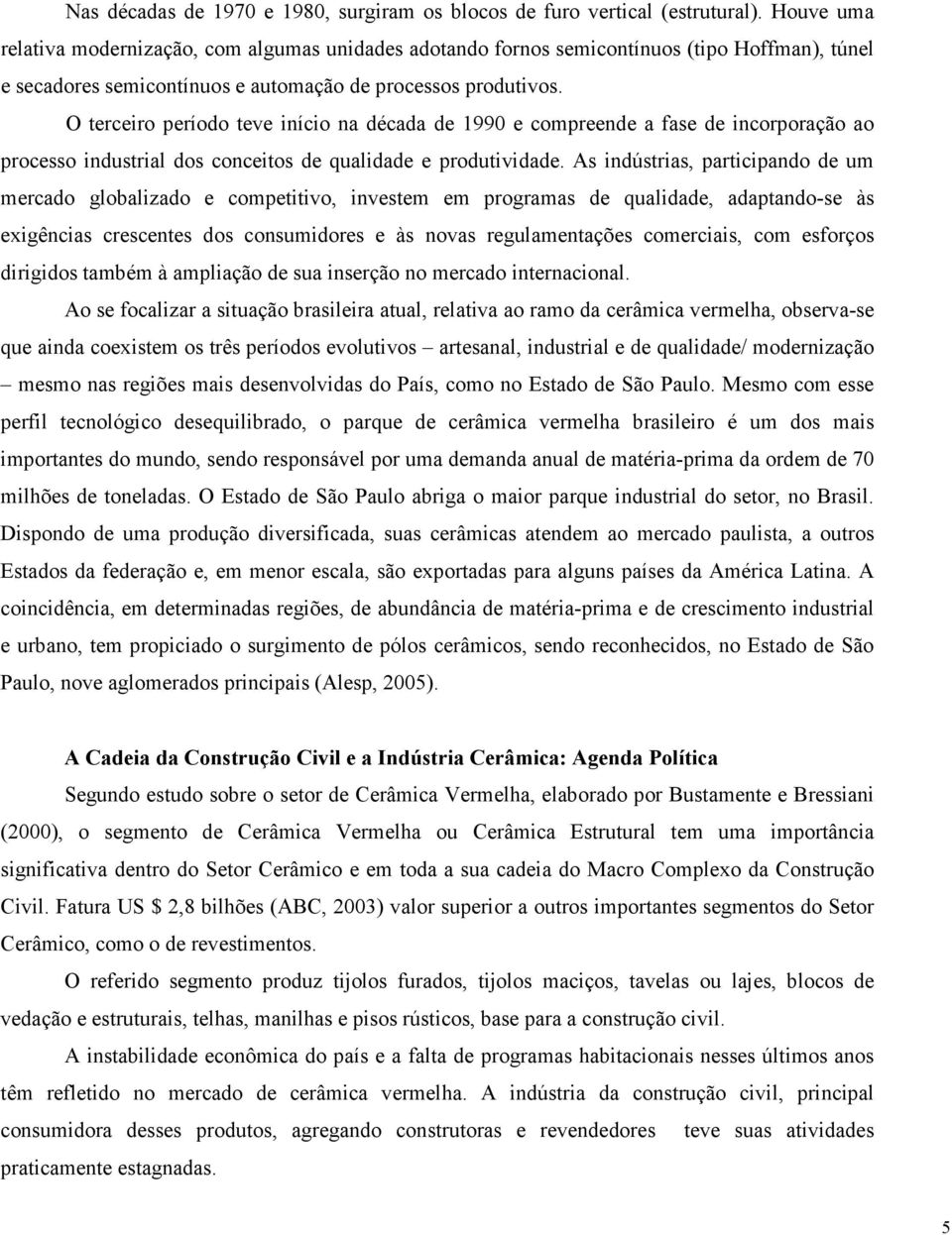 O terceiro período teve início na década de 1990 e compreende a fase de incorporação ao processo industrial dos conceitos de qualidade e produtividade.