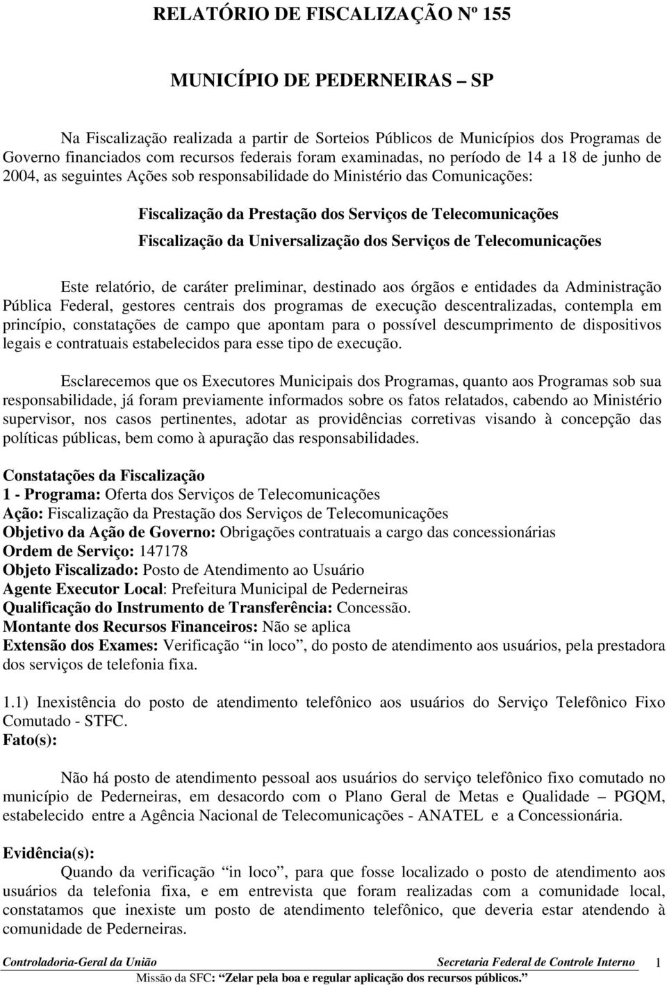 Universalização dos Serviços de Telecomunicações Este relatório, de caráter preliminar, destinado aos órgãos e entidades da Administração Pública Federal, gestores centrais dos programas de execução