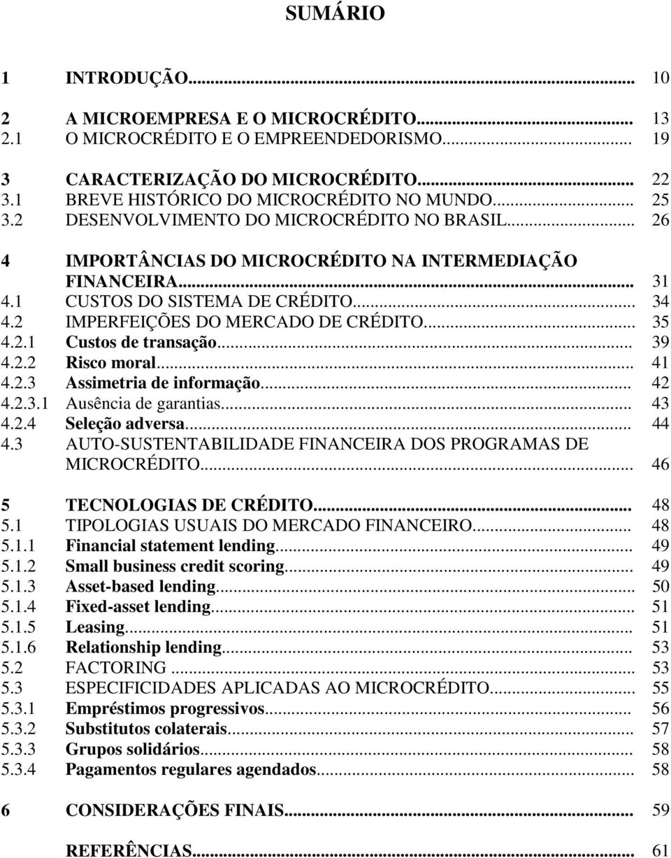 2 IMPERFEIÇÕES DO MERCADO DE CRÉDITO... 35 4.2.1 Custos de transação... 39 4.2.2 Risco moral... 41 4.2.3 Assimetria de informação... 42 4.2.3.1 Ausência de garantias... 43 4.2.4 Seleção adversa... 44 4.