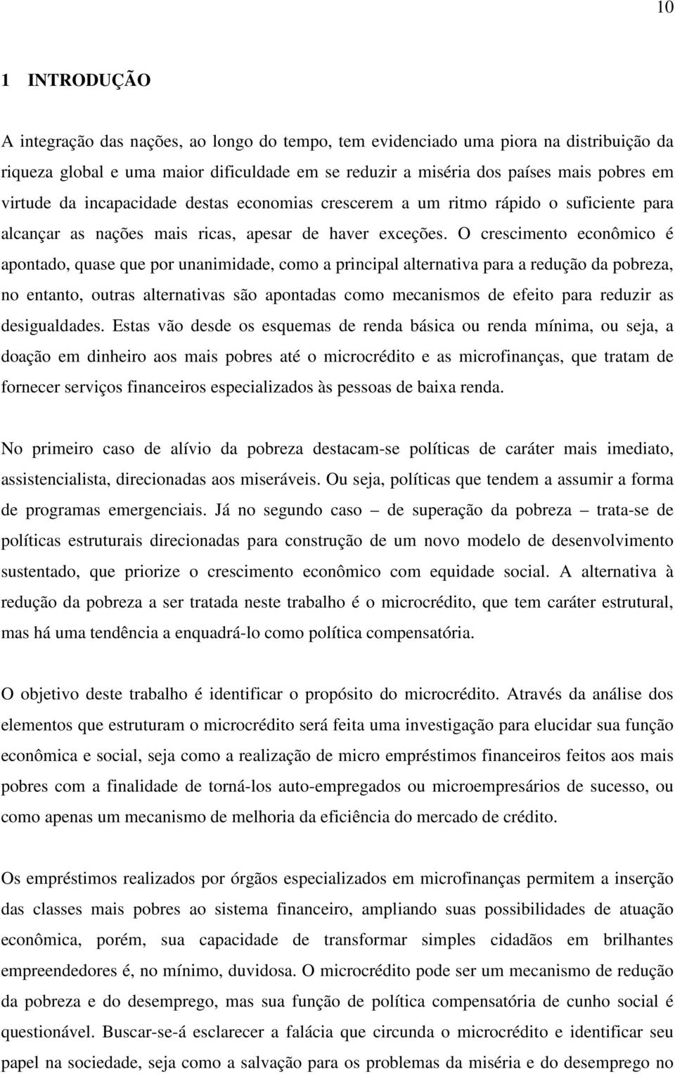 O crescimento econômico é apontado, quase que por unanimidade, como a principal alternativa para a redução da pobreza, no entanto, outras alternativas são apontadas como mecanismos de efeito para