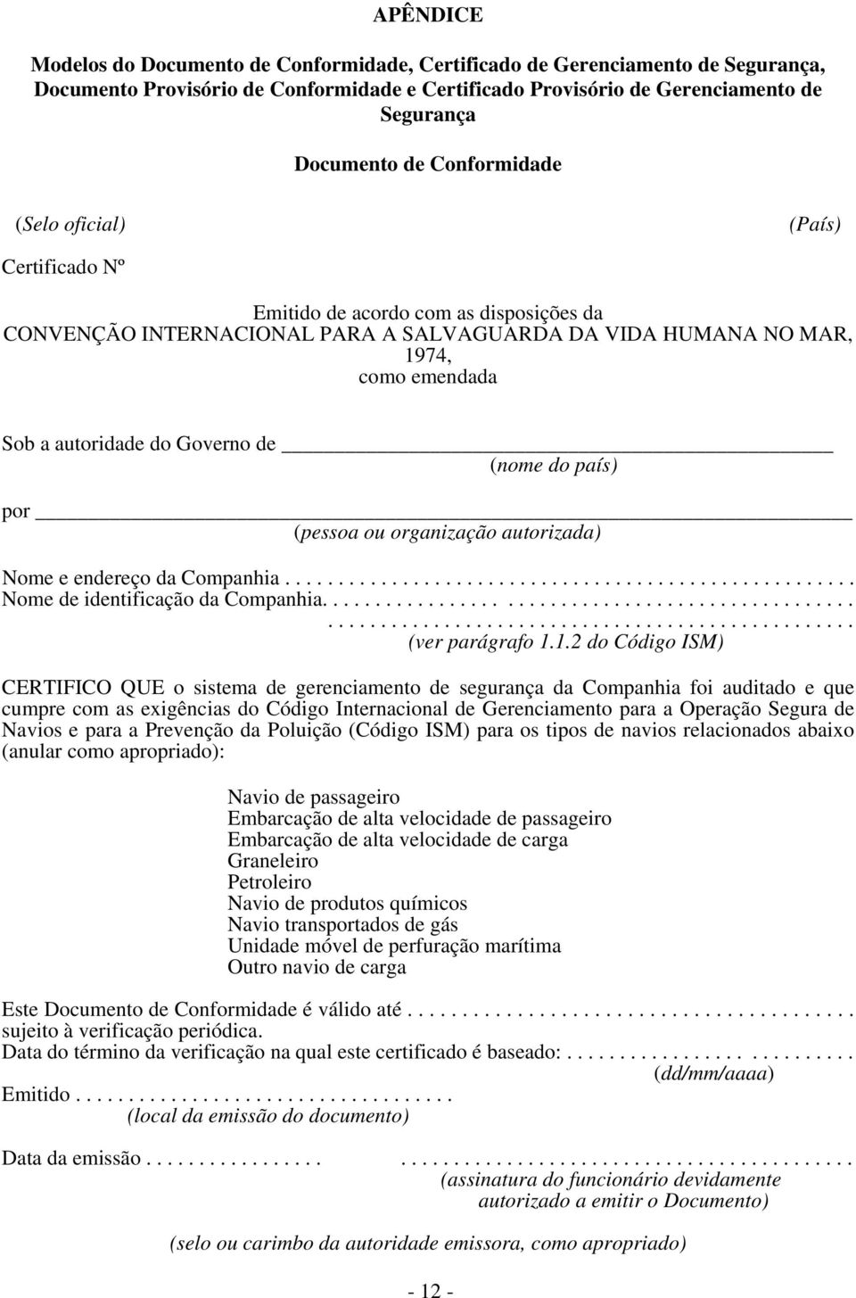 Governo de (nome do país) por (pessoa ou organização autorizada) Nome e endereço da Companhia...................................................... Nome de identificação da Companhia.