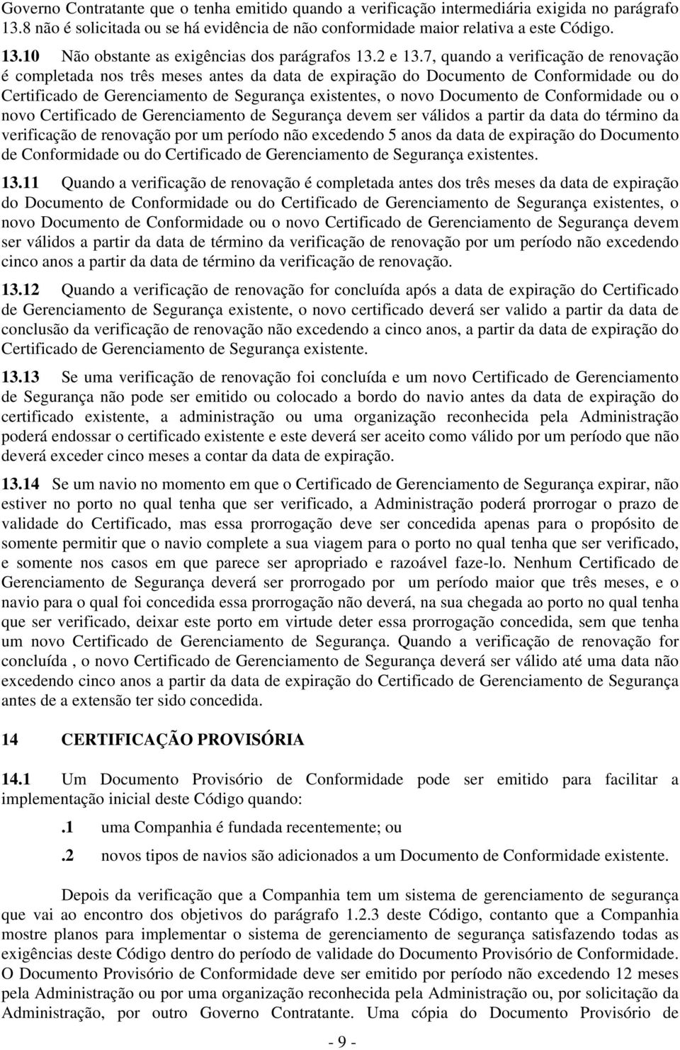 7, quando a verificação de renovação é completada nos três meses antes da data de expiração do Documento de Conformidade ou do Certificado de Gerenciamento de Segurança existentes, o novo Documento