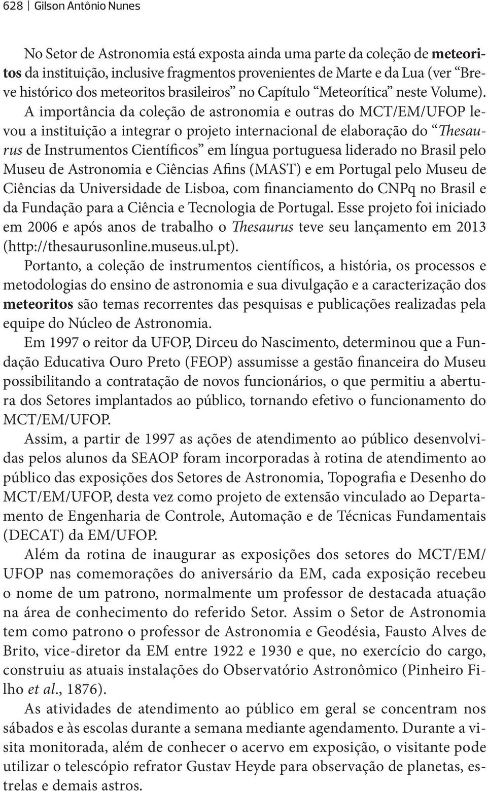 A importância da coleção de astronomia e outras do MCT/EM/UFOP levou a instituição a integrar o projeto internacional de elaboração do Thesaurus de Instrumentos Científicos em língua portuguesa