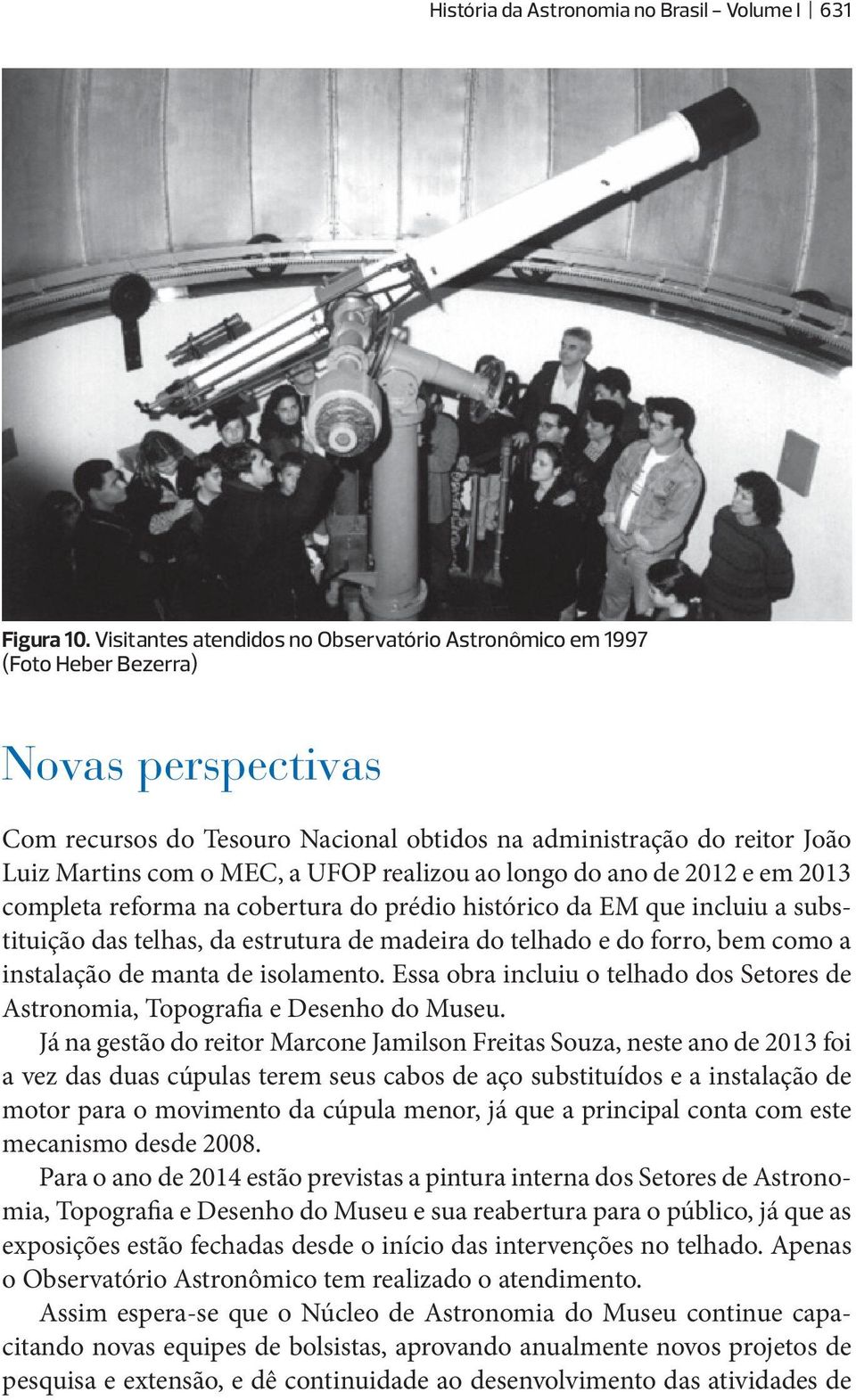 UFOP realizou ao longo do ano de 2012 e em 2013 completa reforma na cobertura do prédio histórico da EM que incluiu a substituição das telhas, da estrutura de madeira do telhado e do forro, bem como