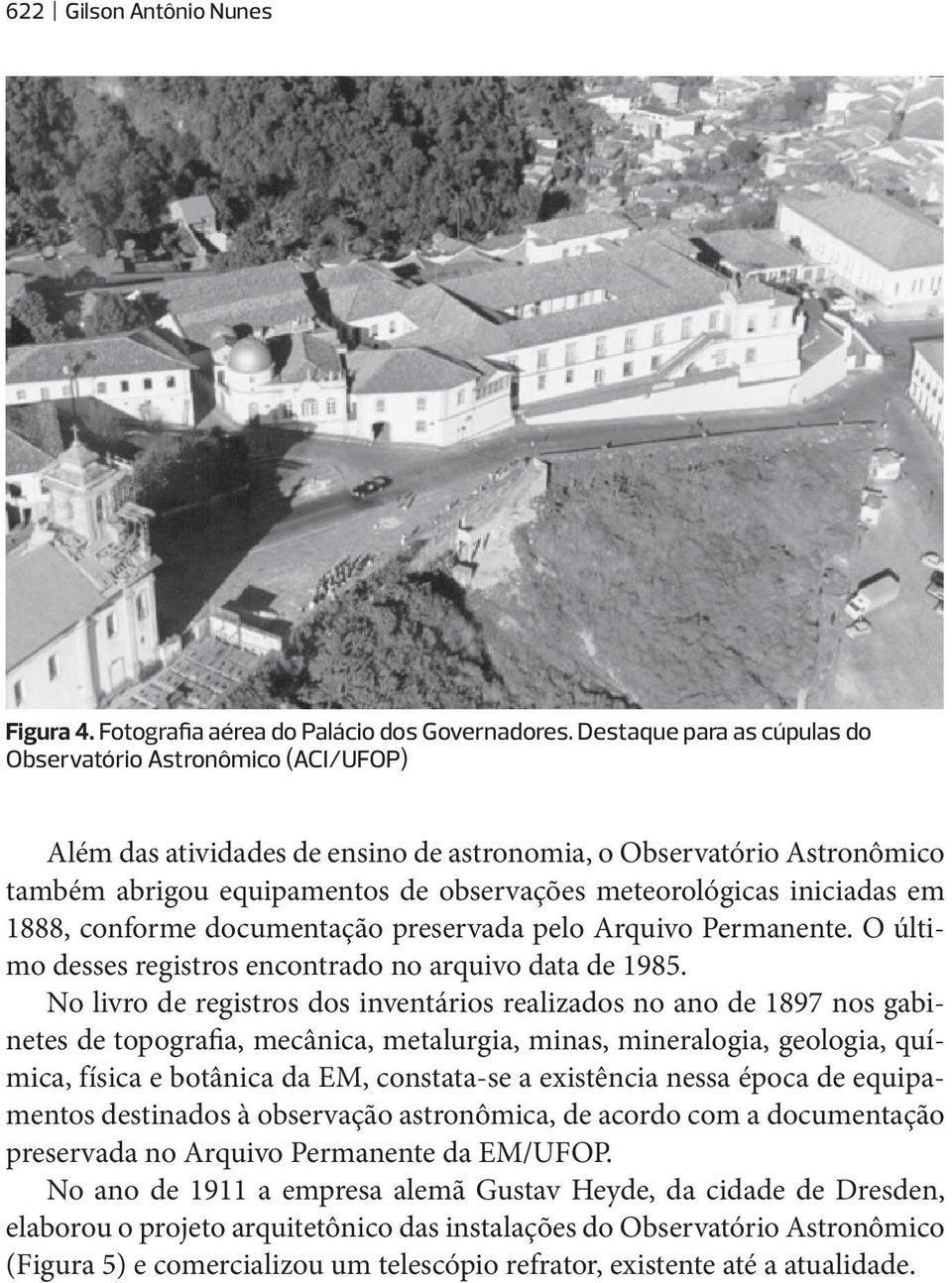 iniciadas em 1888, conforme documentação preservada pelo Arquivo Permanente. O último desses registros encontrado no arquivo data de 1985.